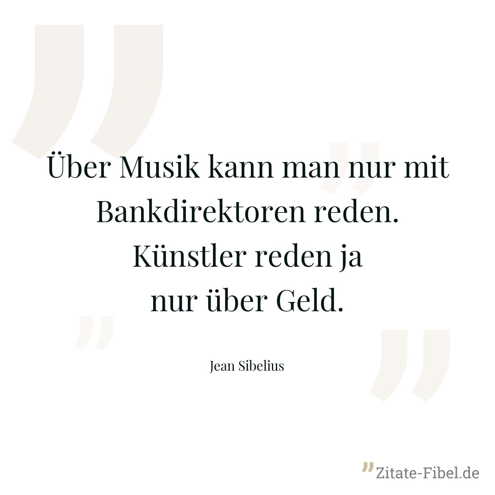 Über Musik kann man nur mit Bankdirektoren reden. Künstler reden ja nur über Geld. - Jean Sibelius