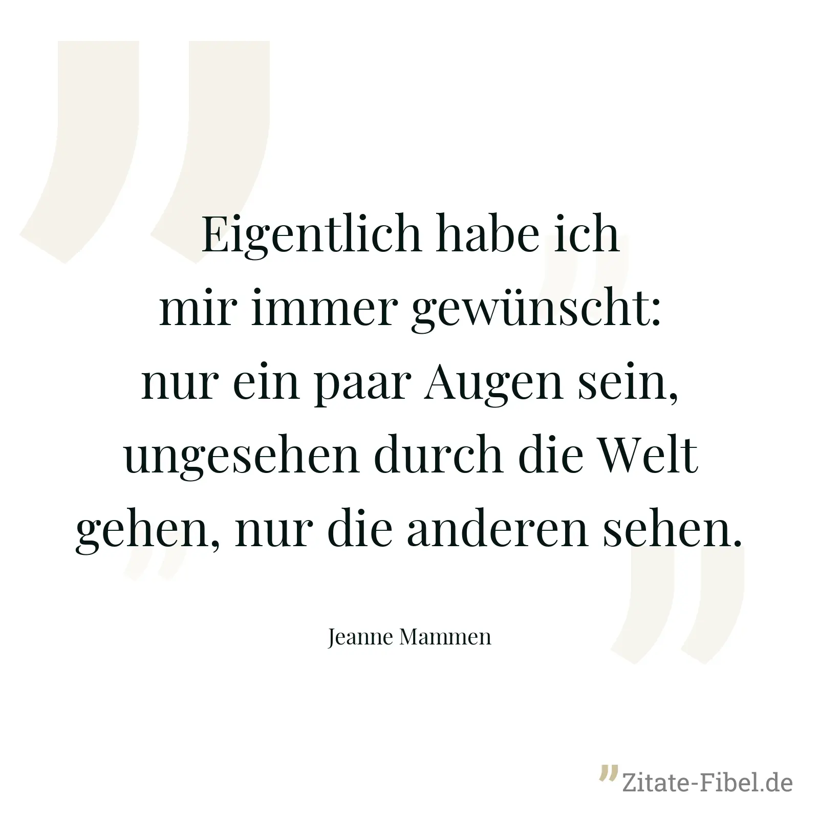 Eigentlich habe ich mir immer gewünscht: nur ein paar Augen sein, ungesehen durch die Welt gehen, nur die anderen sehen. - Jeanne Mammen