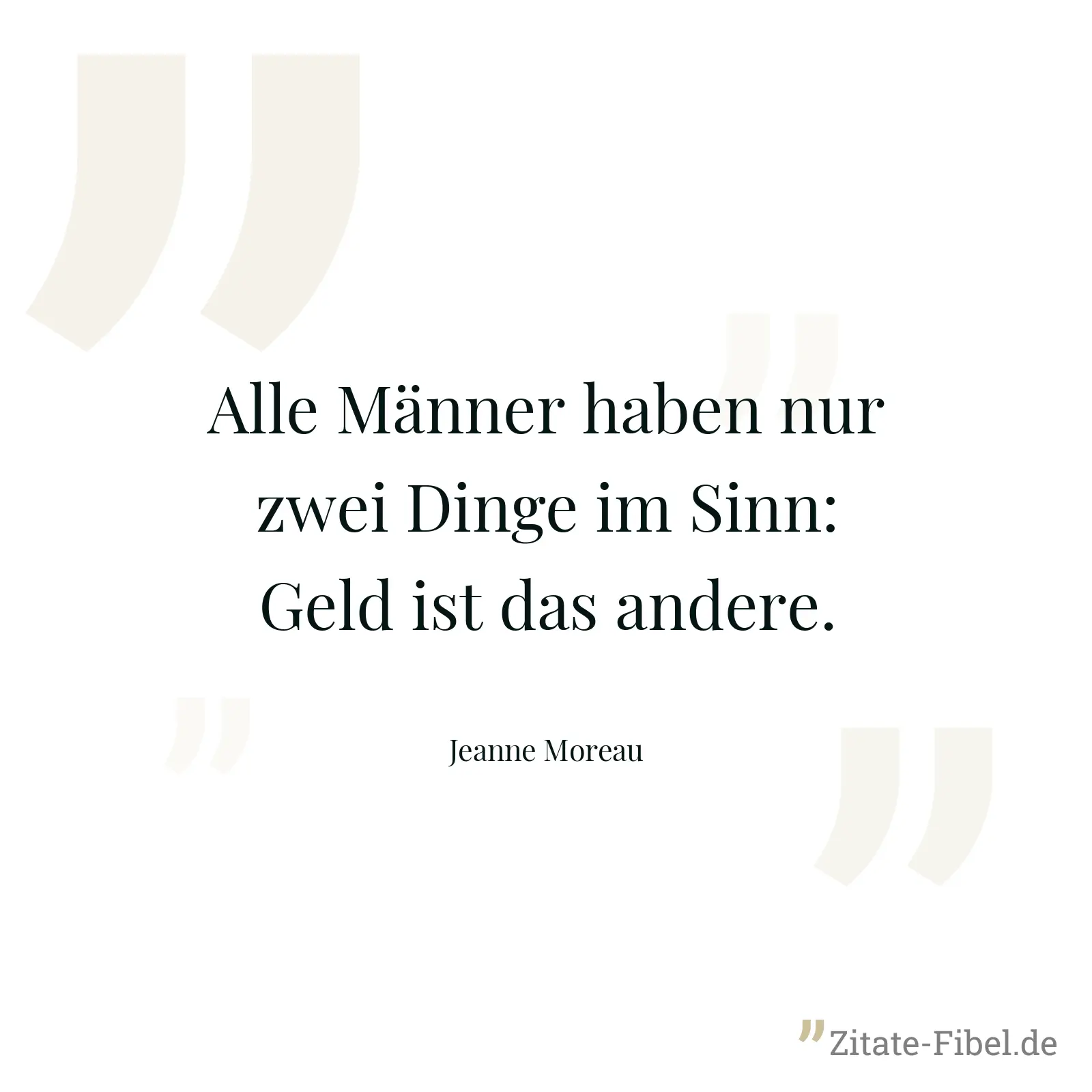 Alle Männer haben nur zwei Dinge im Sinn: Geld ist das andere. - Jeanne Moreau