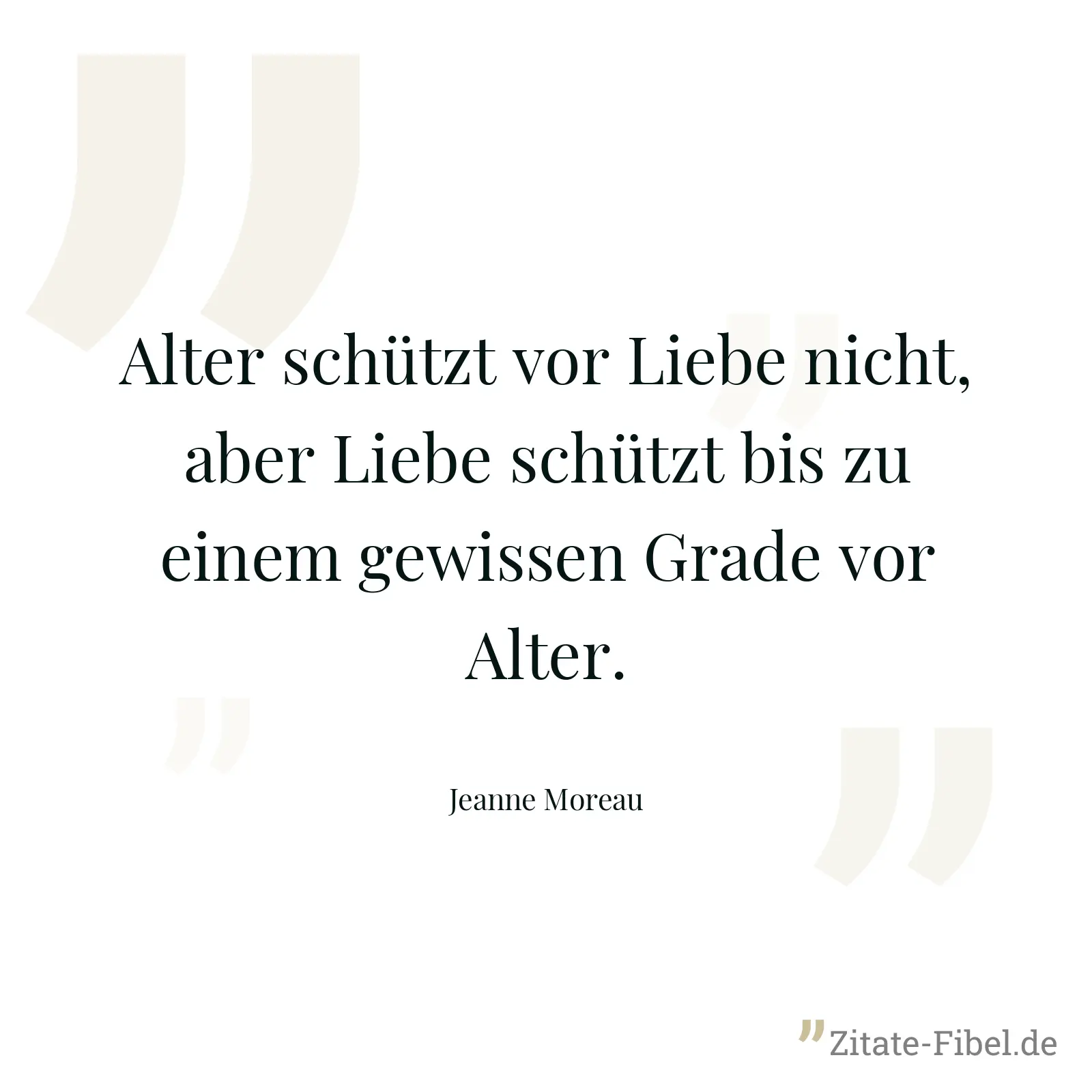 Alter schützt vor Liebe nicht, aber Liebe schützt bis zu einem gewissen Grade vor Alter. - Jeanne Moreau