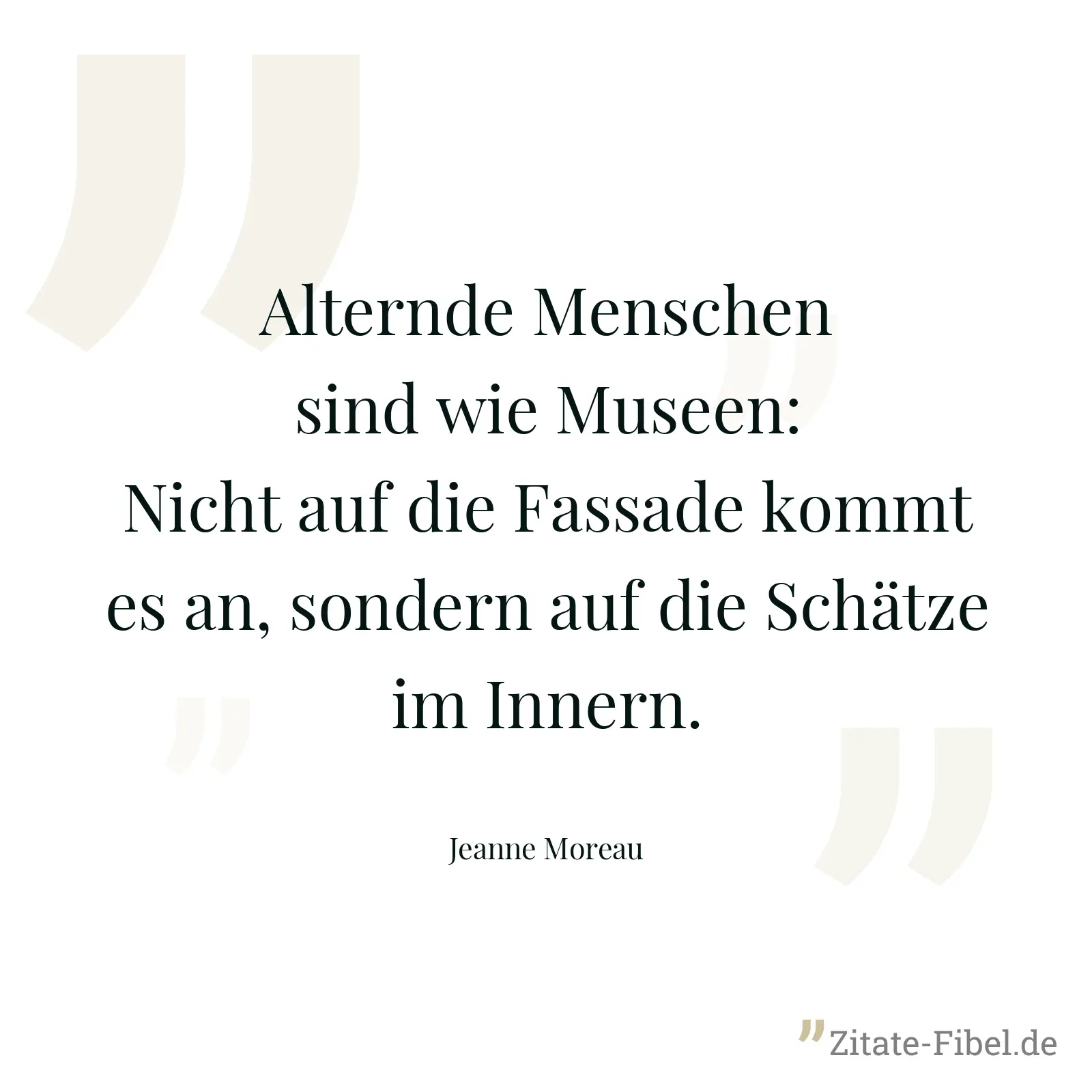Alternde Menschen sind wie Museen: Nicht auf die Fassade kommt es an, sondern auf die Schätze im Innern. - Jeanne Moreau