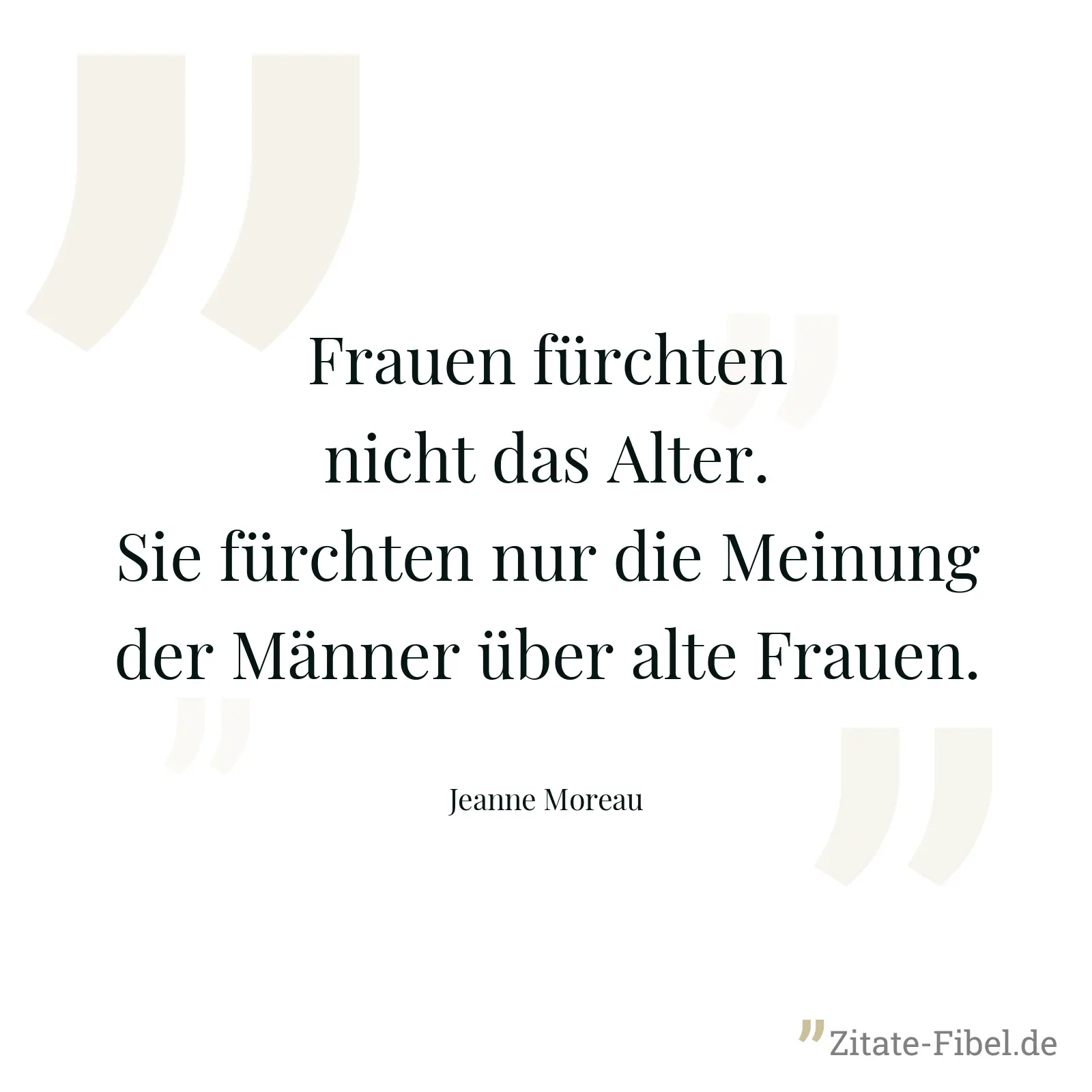Frauen fürchten nicht das Alter. Sie fürchten nur die Meinung der Männer über alte Frauen. - Jeanne Moreau