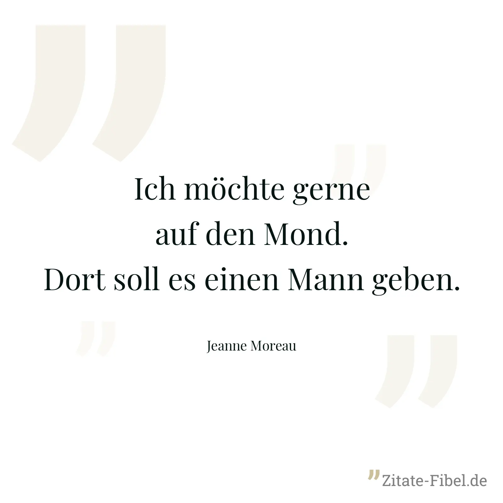 Ich möchte gerne auf den Mond. Dort soll es einen Mann geben. - Jeanne Moreau