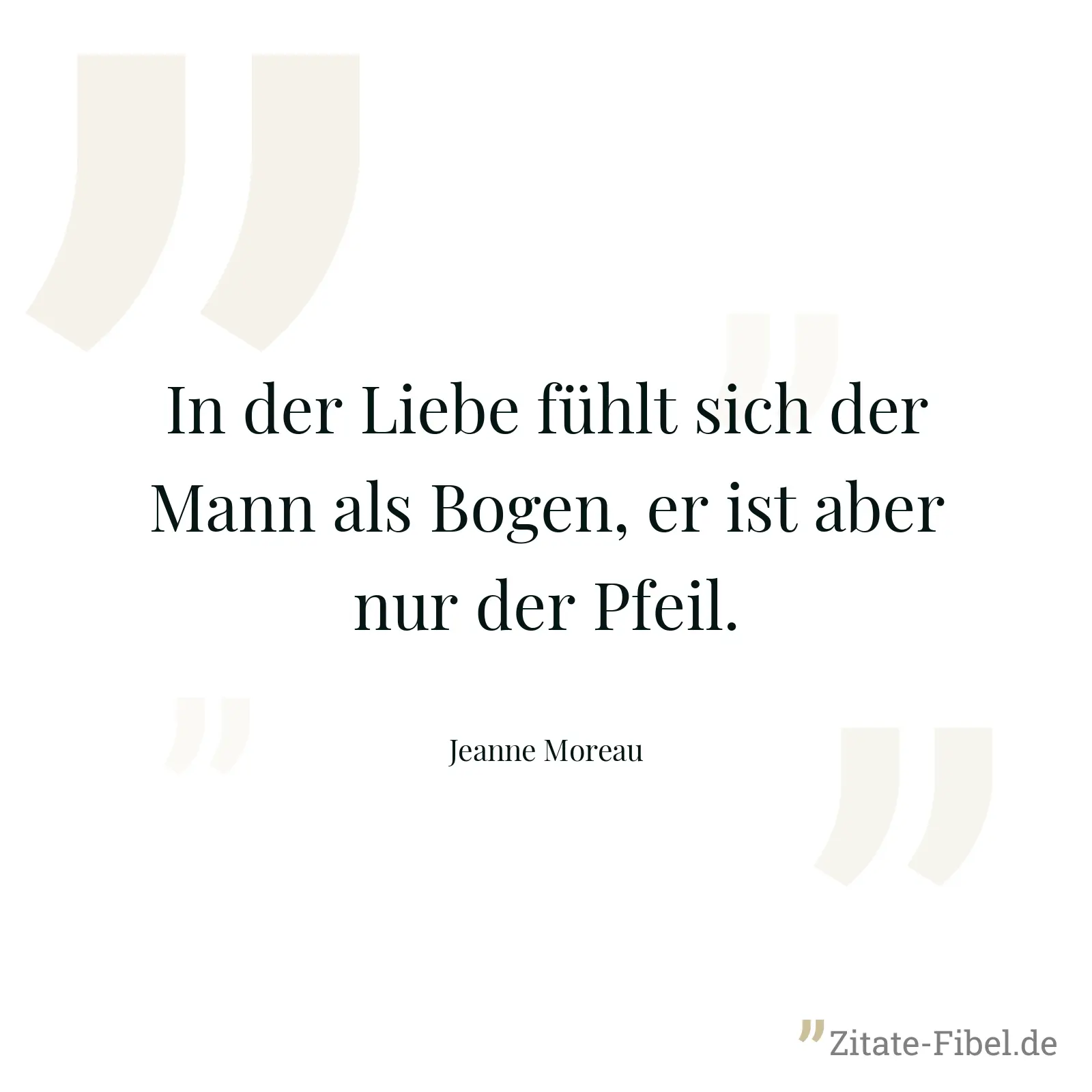 In der Liebe fühlt sich der Mann als Bogen, er ist aber nur der Pfeil. - Jeanne Moreau