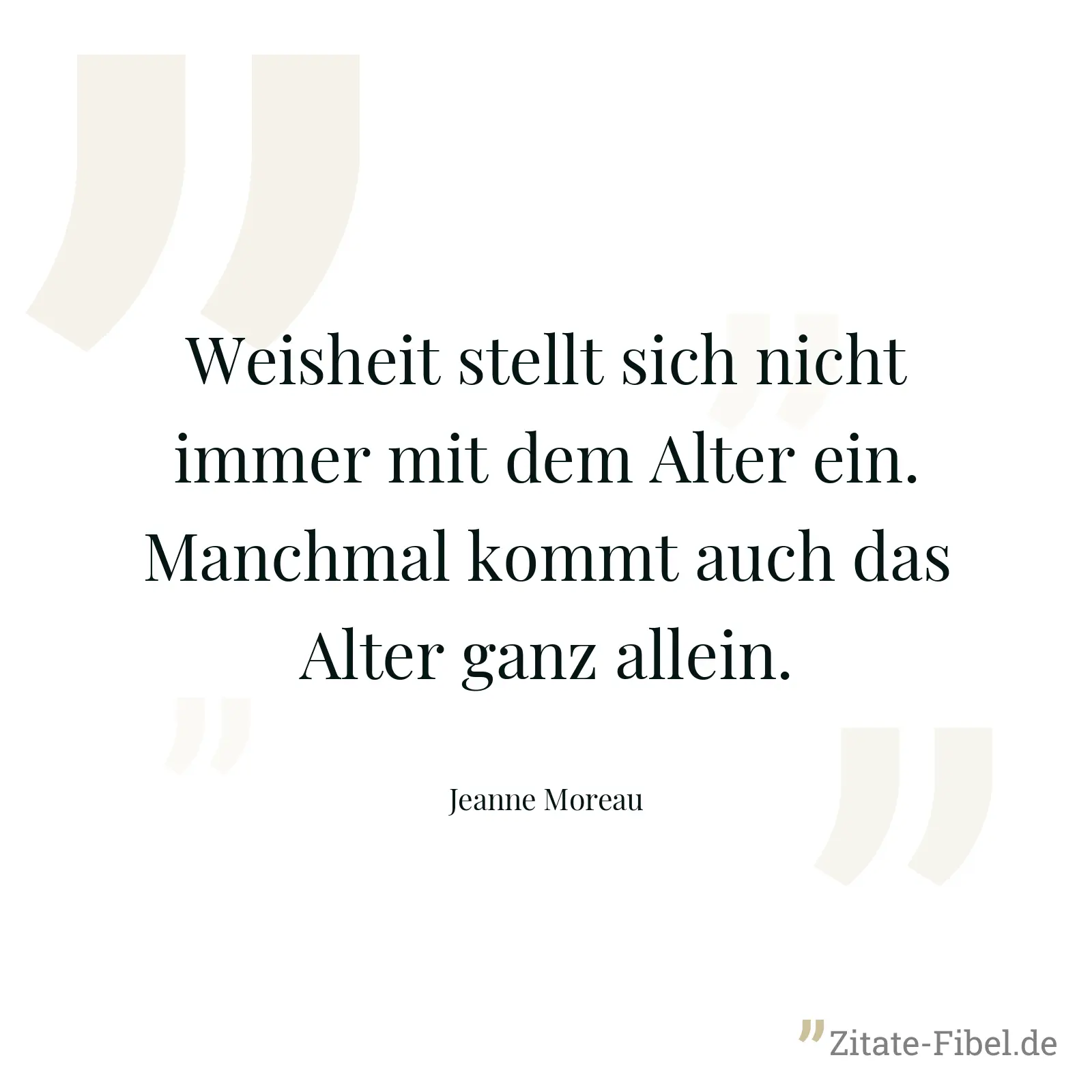 Weisheit stellt sich nicht immer mit dem Alter ein. Manchmal kommt auch das Alter ganz allein. - Jeanne Moreau
