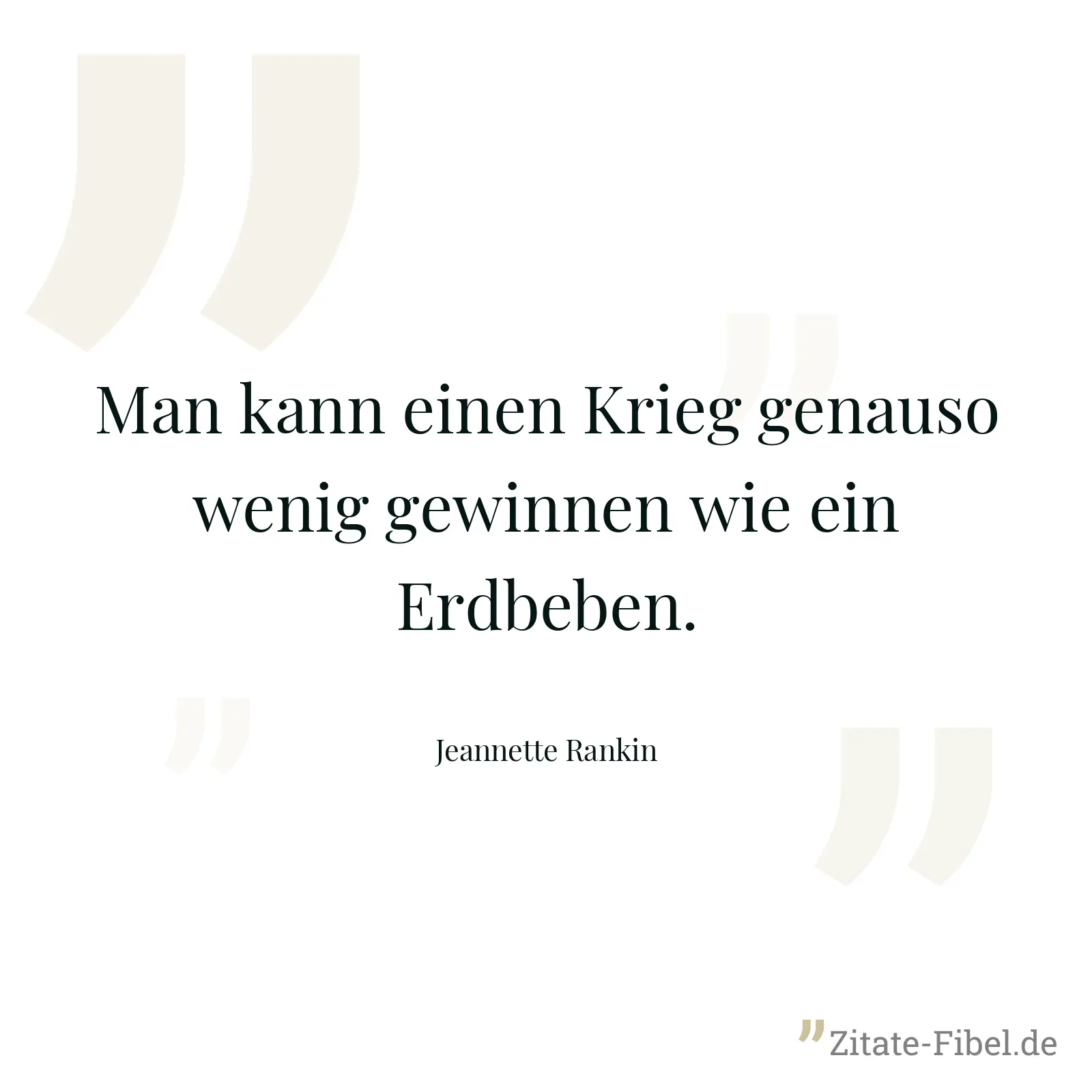 Man kann einen Krieg genauso wenig gewinnen wie ein Erdbeben. - Jeannette Rankin