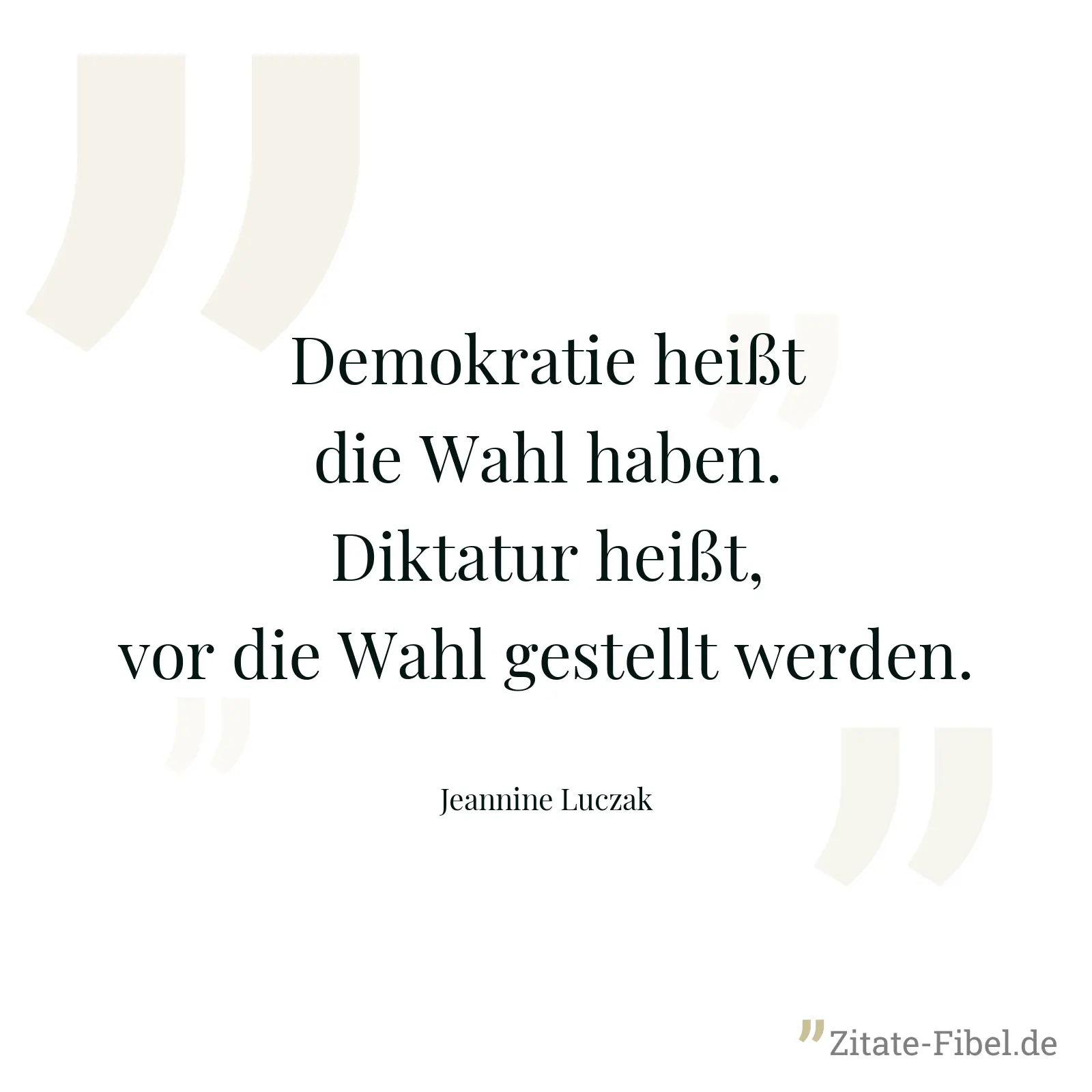 Demokratie heißt die Wahl haben. Diktatur heißt, vor die Wahl gestellt werden. - Jeannine Luczak