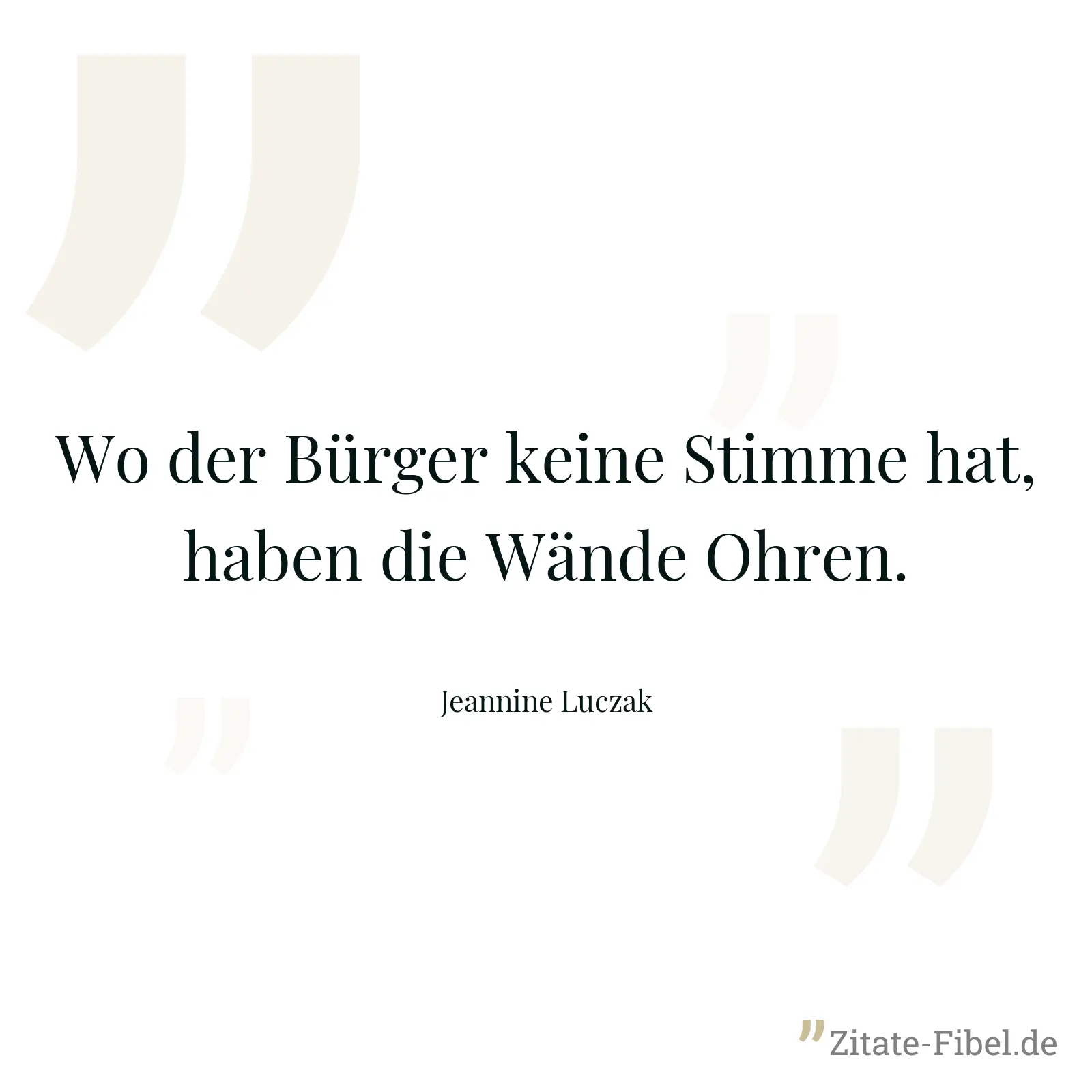 Wo der Bürger keine Stimme hat, haben die Wände Ohren. - Jeannine Luczak