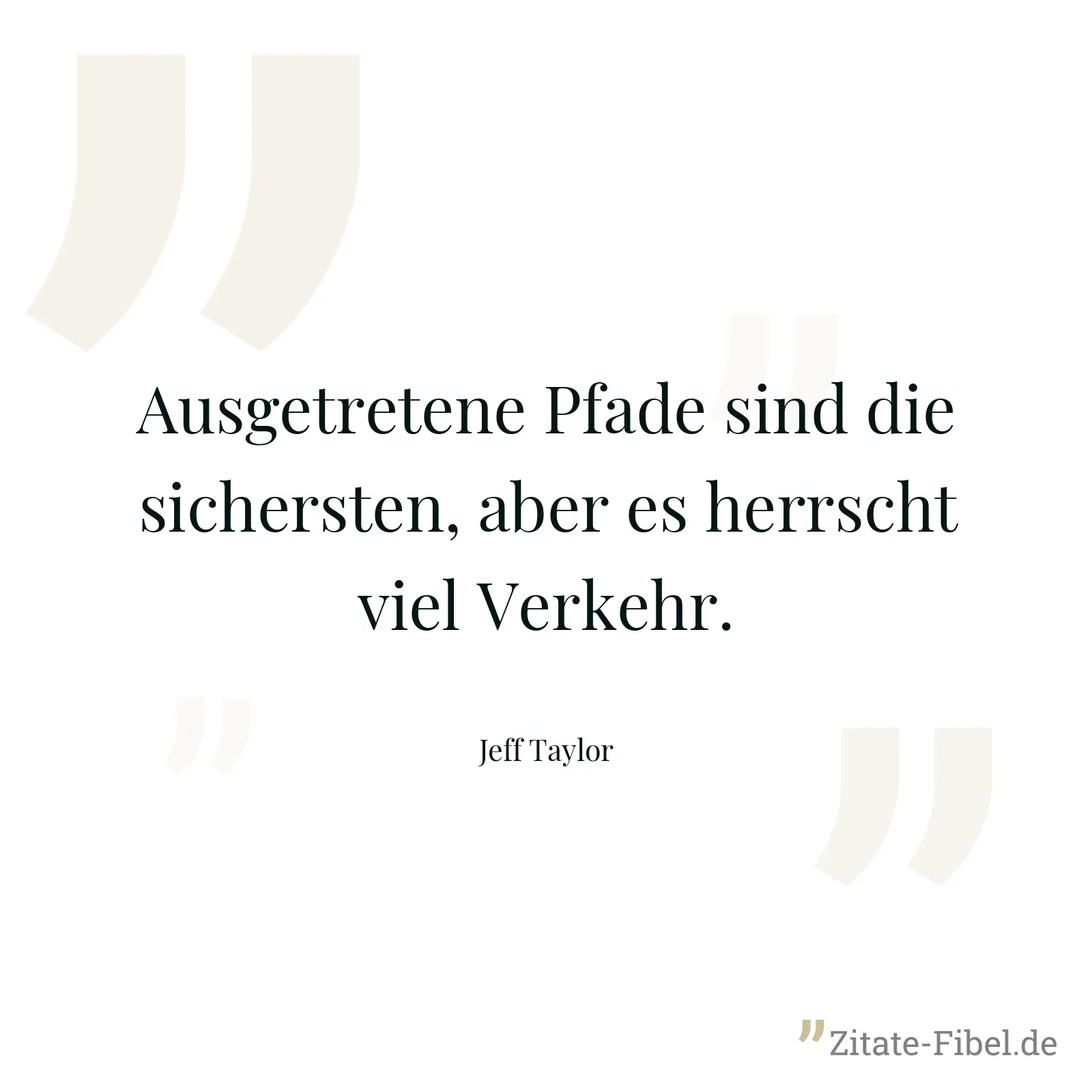 Ausgetretene Pfade sind die sichersten, aber es herrscht viel Verkehr. - Jeff Taylor
