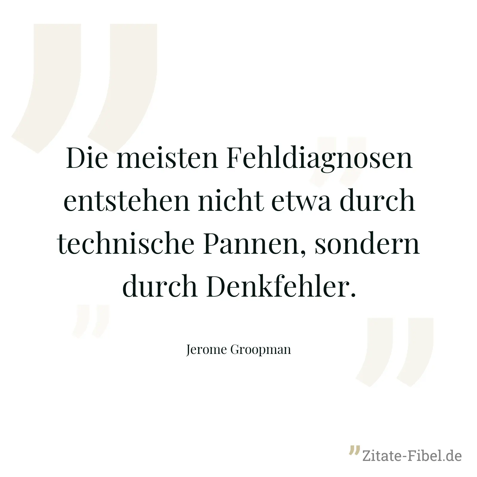 Die meisten Fehldiagnosen entstehen nicht etwa durch technische Pannen, sondern durch Denkfehler. - Jerome Groopman