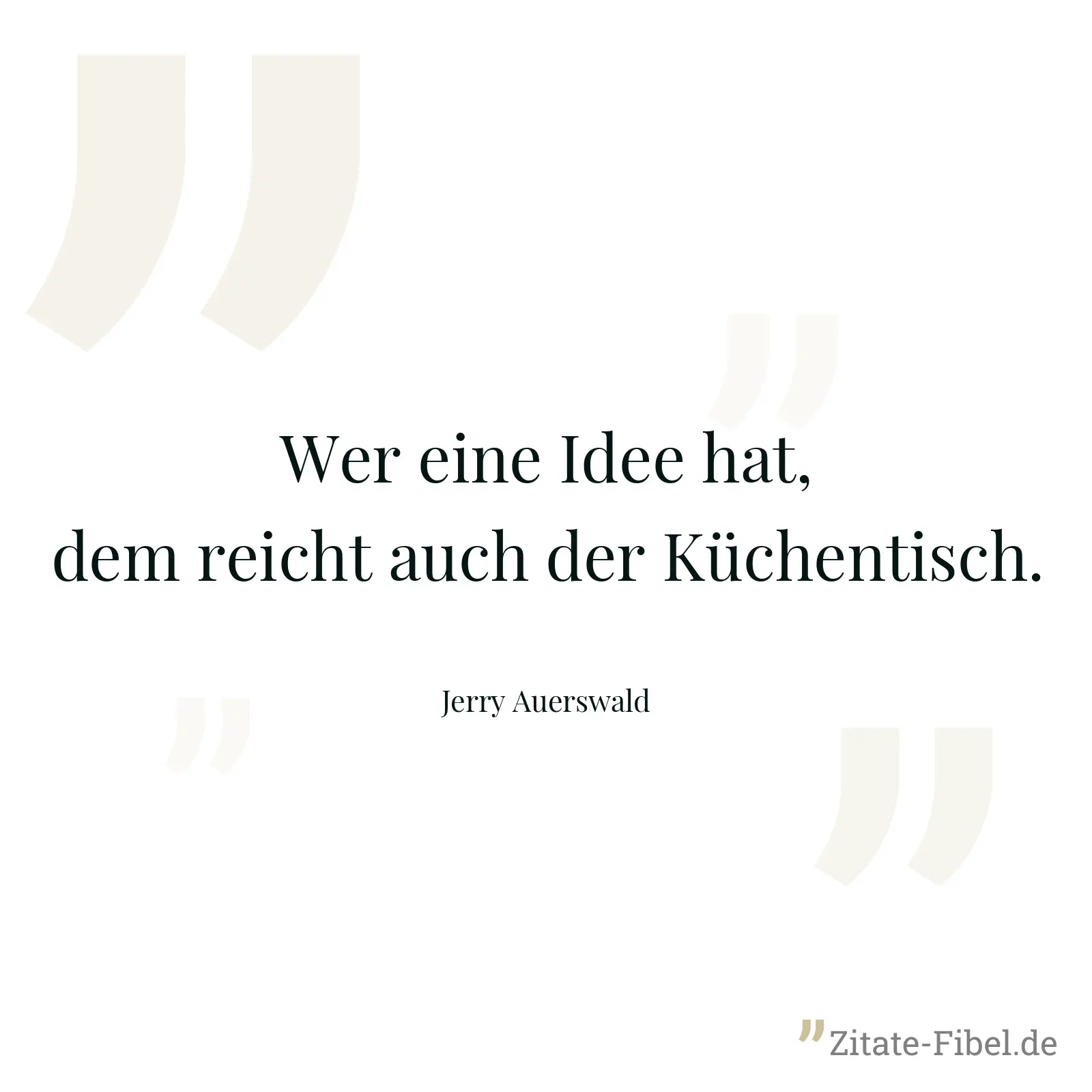 Wer eine Idee hat, dem reicht auch der Küchentisch. - Jerry Auerswald