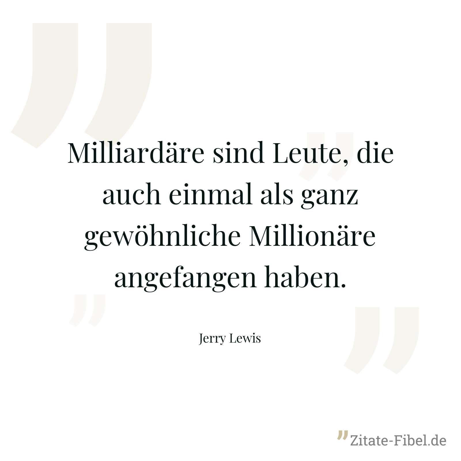 Milliardäre sind Leute, die auch einmal als ganz gewöhnliche Millionäre angefangen haben. - Jerry Lewis