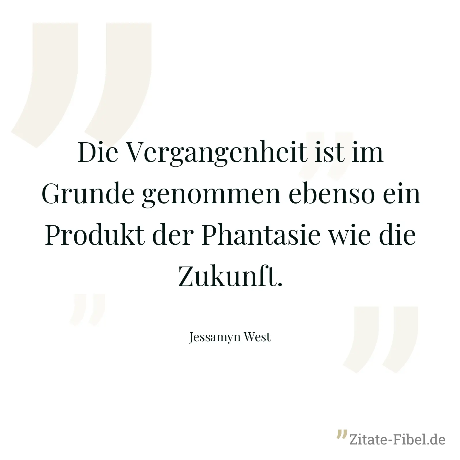 Die Vergangenheit ist im Grunde genommen ebenso ein Produkt der Phantasie wie die Zukunft. - Jessamyn West