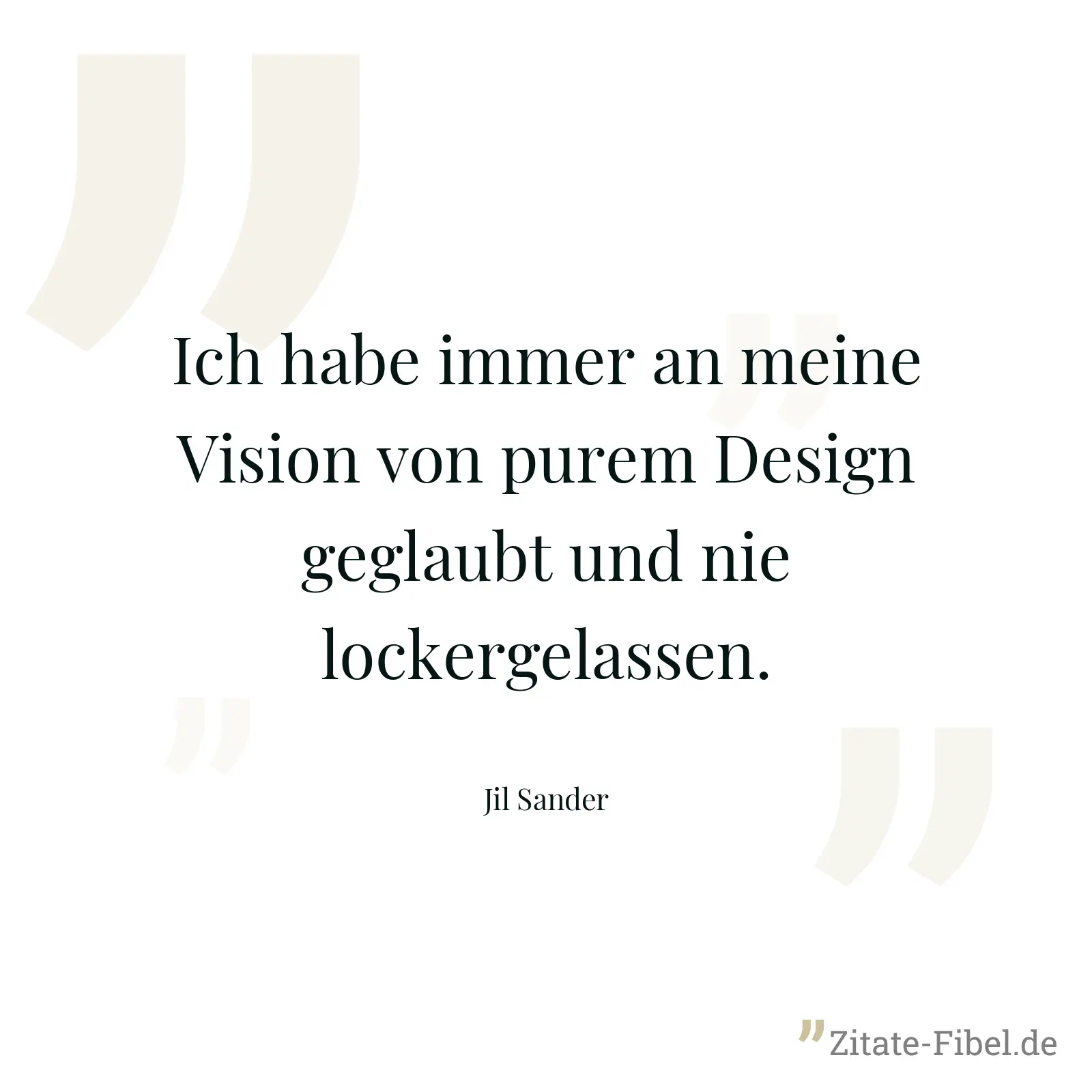 Ich habe immer an meine Vision von purem Design geglaubt und nie lockergelassen. - Jil Sander