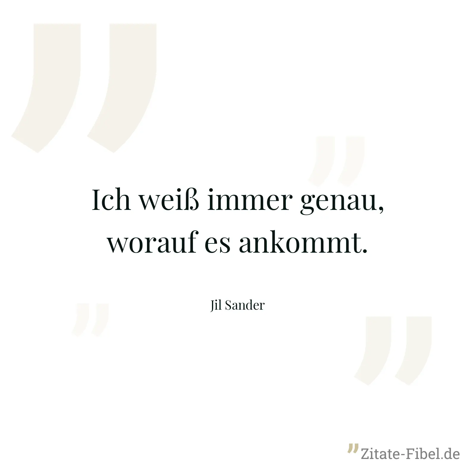 Ich weiß immer genau, worauf es ankommt. - Jil Sander