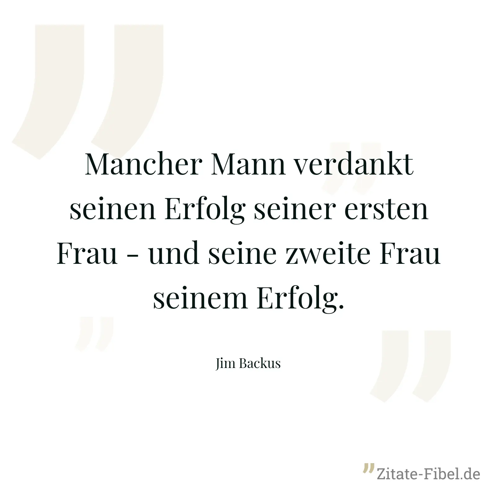 Mancher Mann verdankt seinen Erfolg seiner ersten Frau - und seine zweite Frau seinem Erfolg. - Jim Backus