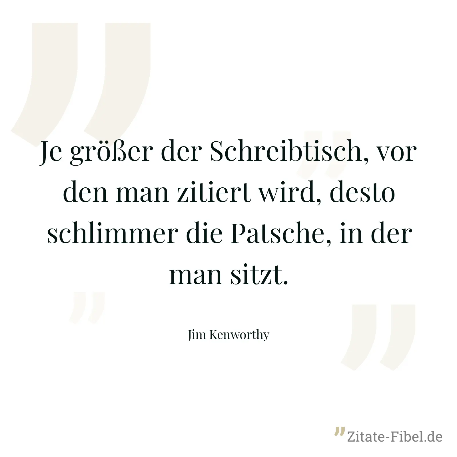 Je größer der Schreibtisch, vor den man zitiert wird, desto schlimmer die Patsche, in der man sitzt. - Jim Kenworthy