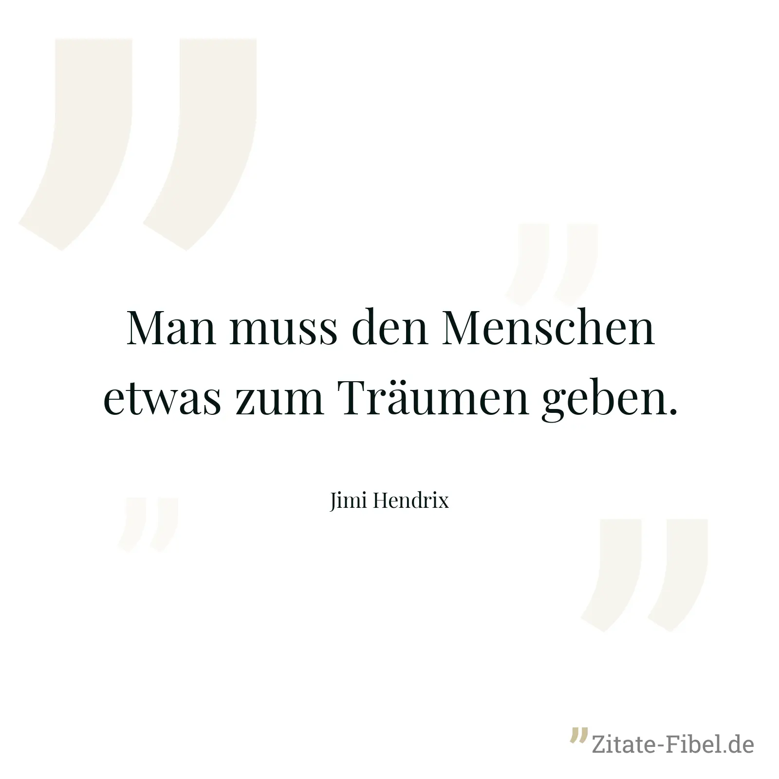 Man muss den Menschen etwas zum Träumen geben. - Jimi Hendrix