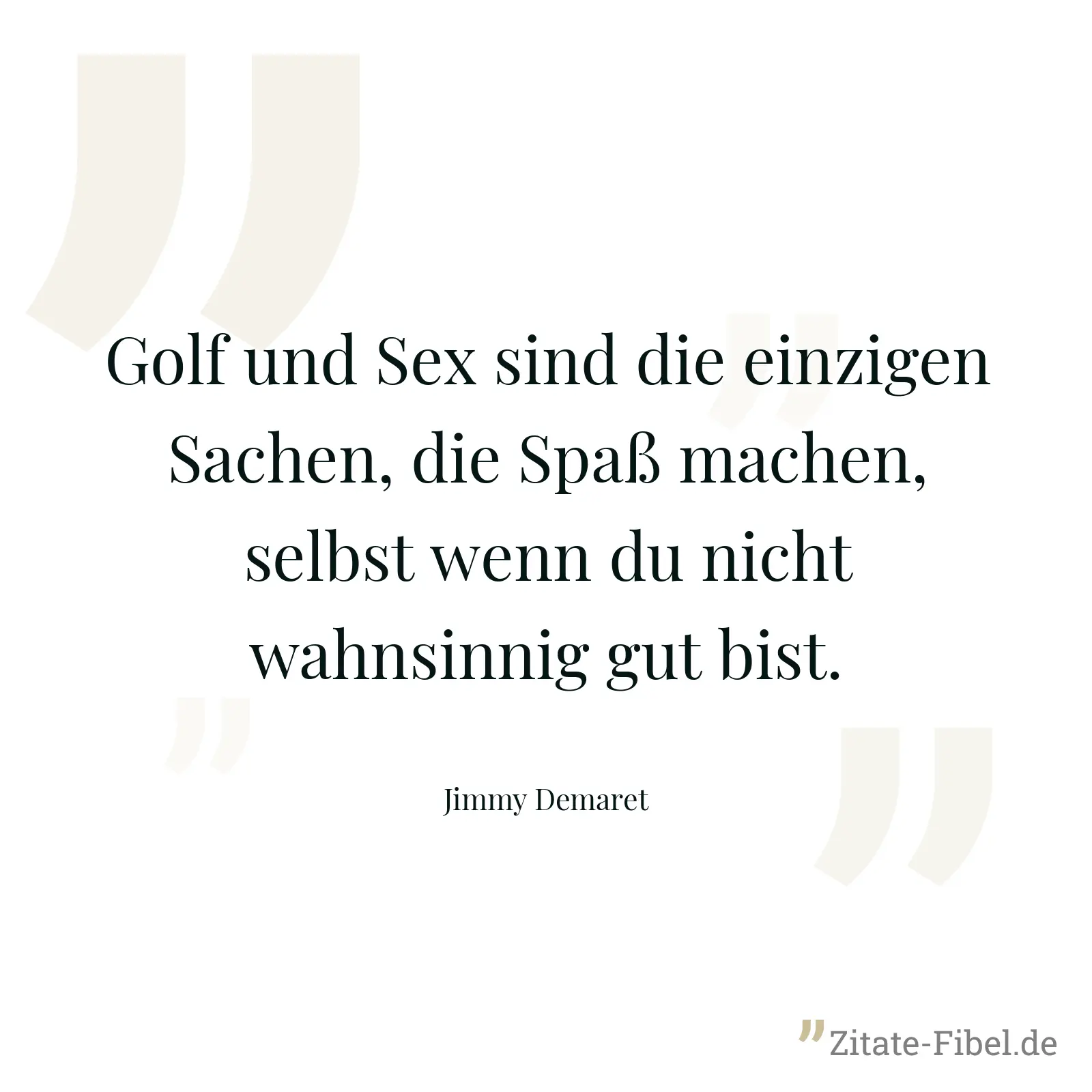 Golf und Sex sind die einzigen Sachen, die Spaß machen, selbst wenn du nicht wahnsinnig gut bist. - Jimmy Demaret