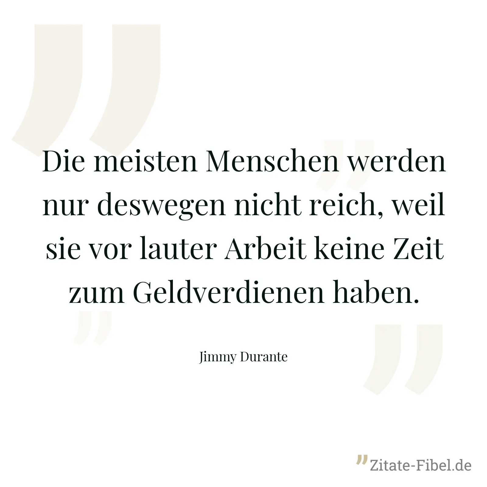 Die meisten Menschen werden nur deswegen nicht reich, weil sie vor lauter Arbeit keine Zeit zum Geldverdienen haben. - Jimmy Durante