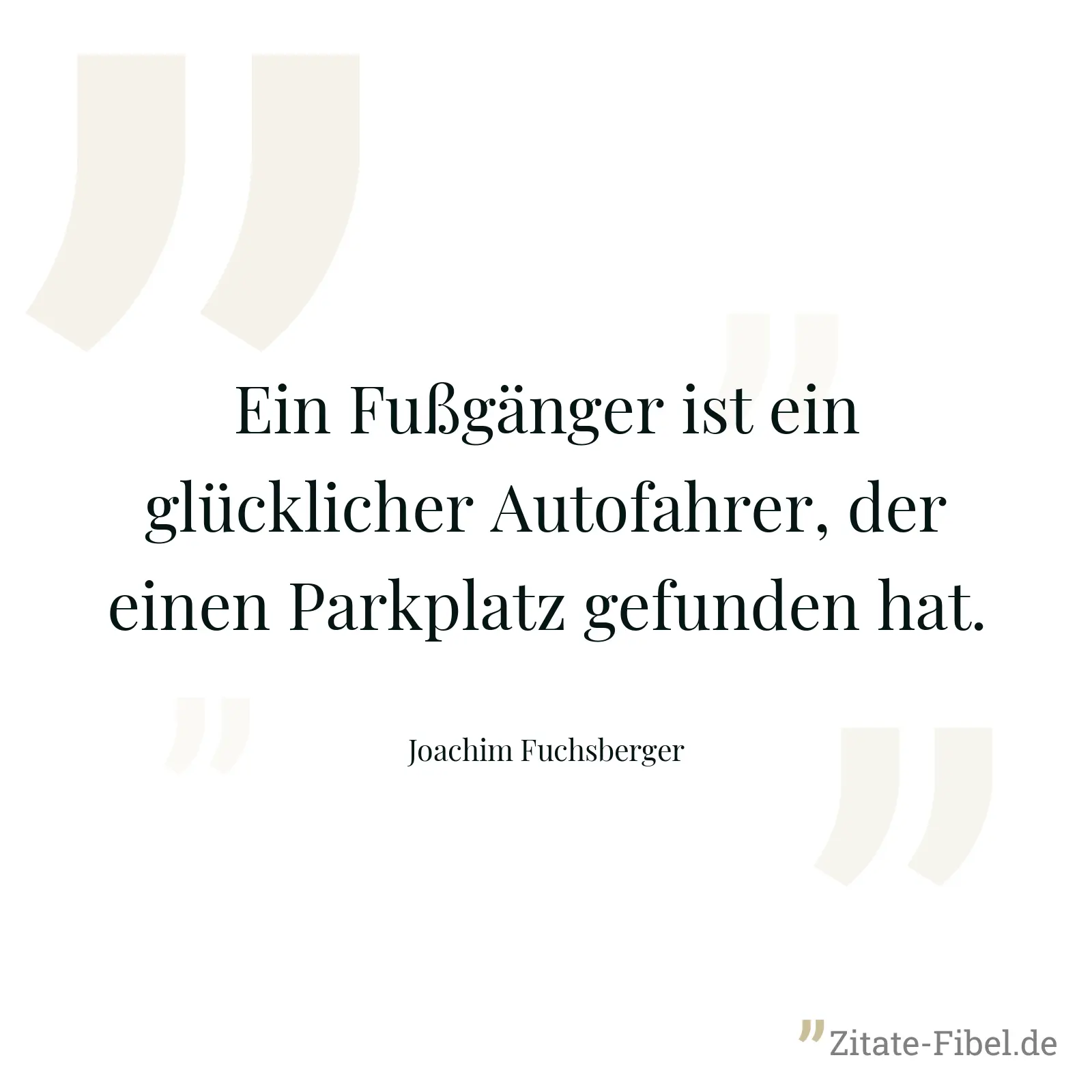 Ein Fußgänger ist ein glücklicher Autofahrer, der einen Parkplatz gefunden hat. - Joachim Fuchsberger