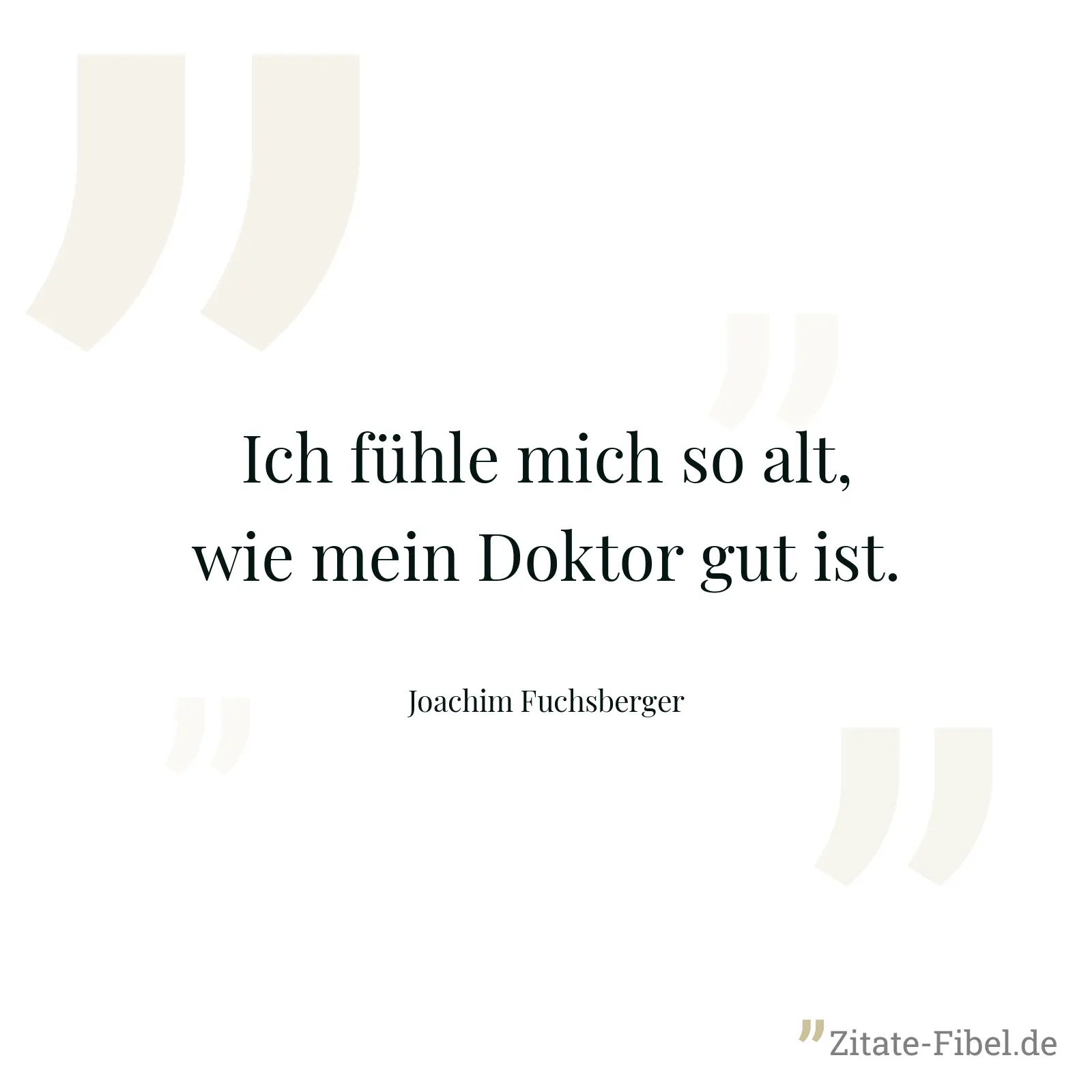 Ich fühle mich so alt, wie mein Doktor gut ist. - Joachim Fuchsberger