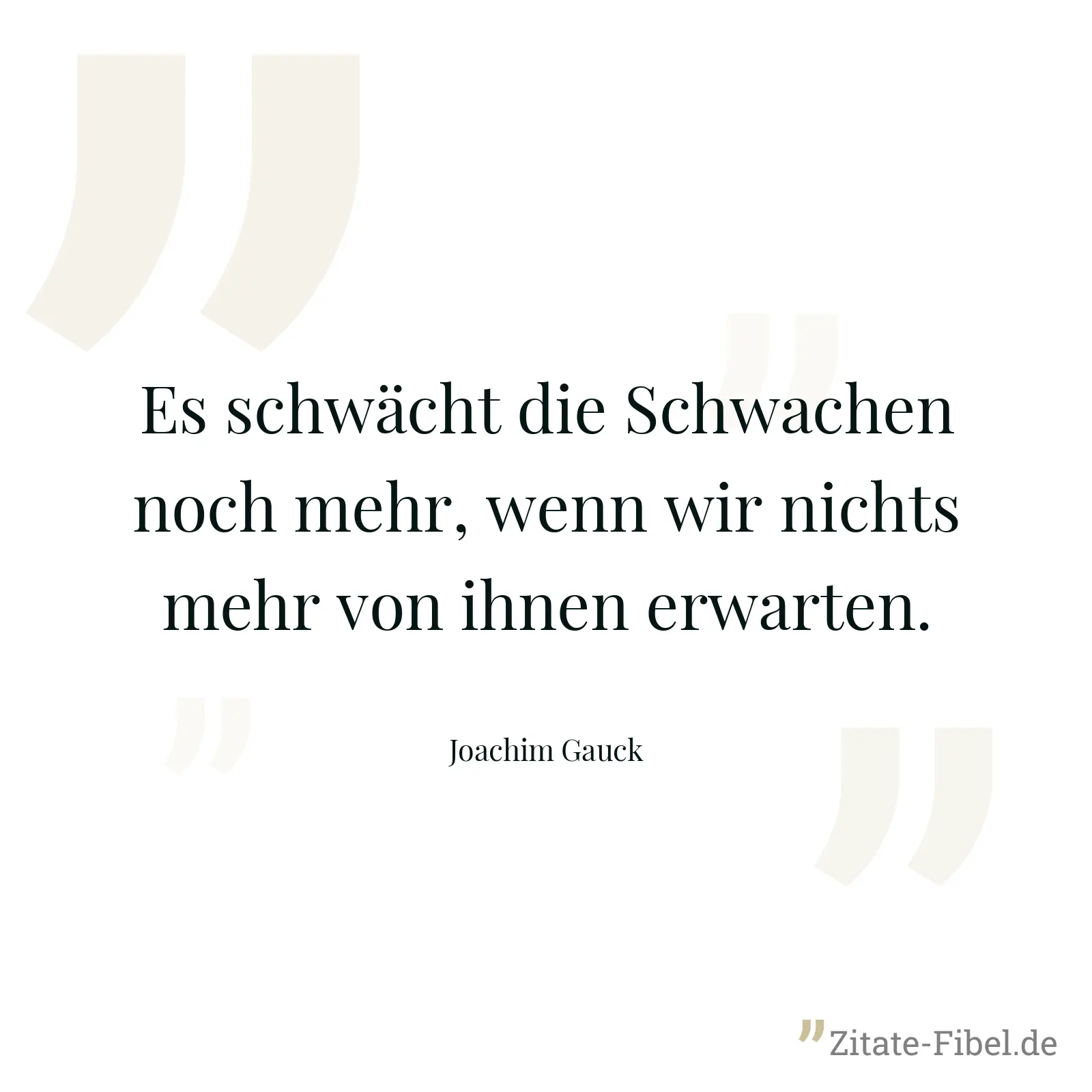 Es schwächt die Schwachen noch mehr, wenn wir nichts mehr von ihnen erwarten. - Joachim Gauck