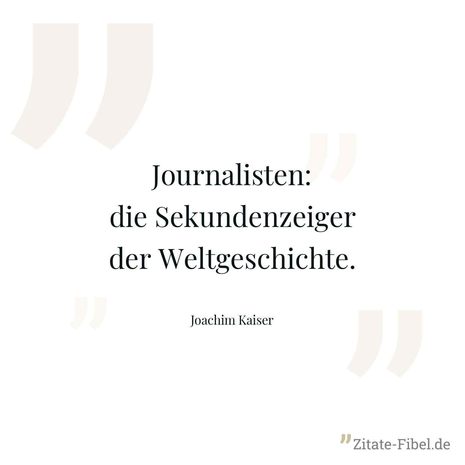 Journalisten: die Sekundenzeiger der Weltgeschichte. - Joachim Kaiser