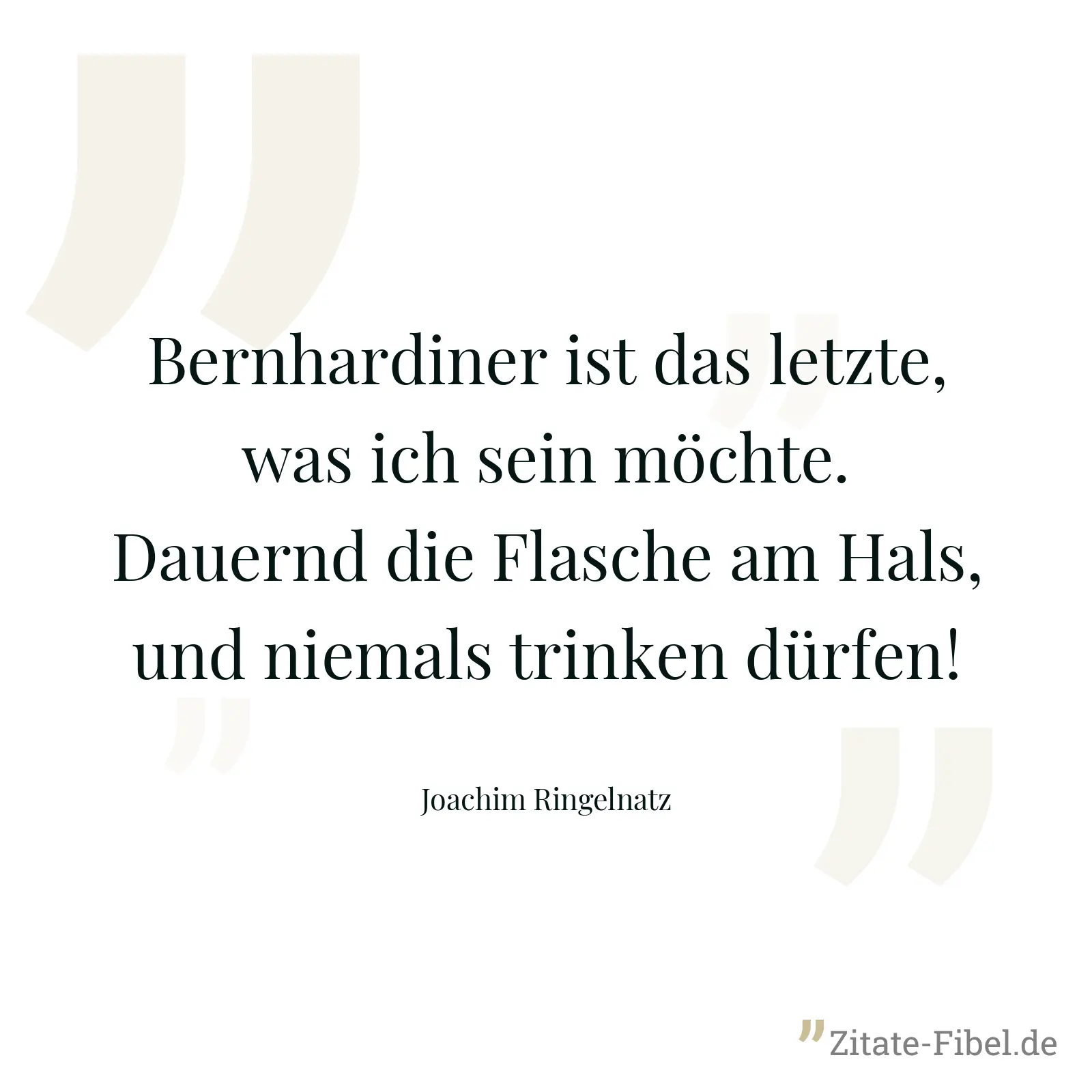 Bernhardiner ist das letzte, was ich sein möchte. Dauernd die Flasche am Hals, und niemals trinken dürfen! - Joachim Ringelnatz