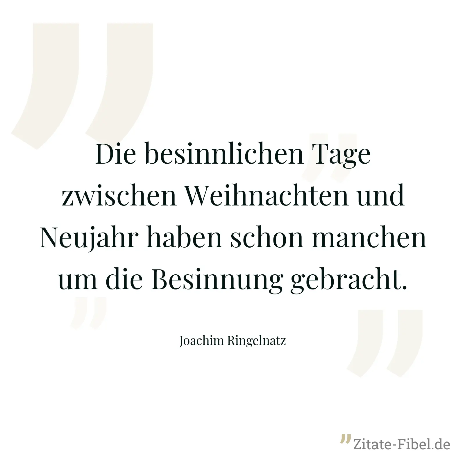 Die besinnlichen Tage zwischen Weihnachten und Neujahr haben schon manchen um die Besinnung gebracht. - Joachim Ringelnatz