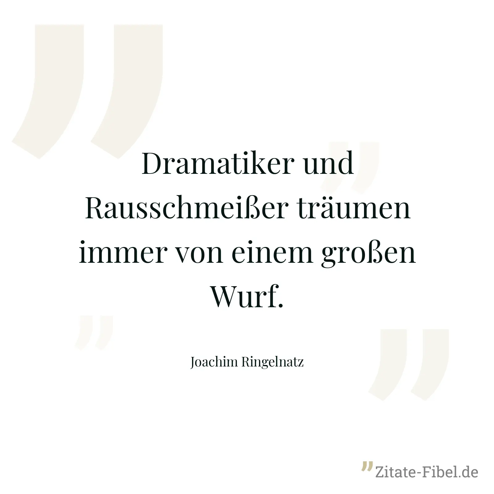Dramatiker und Rausschmeißer träumen immer von einem großen Wurf. - Joachim Ringelnatz