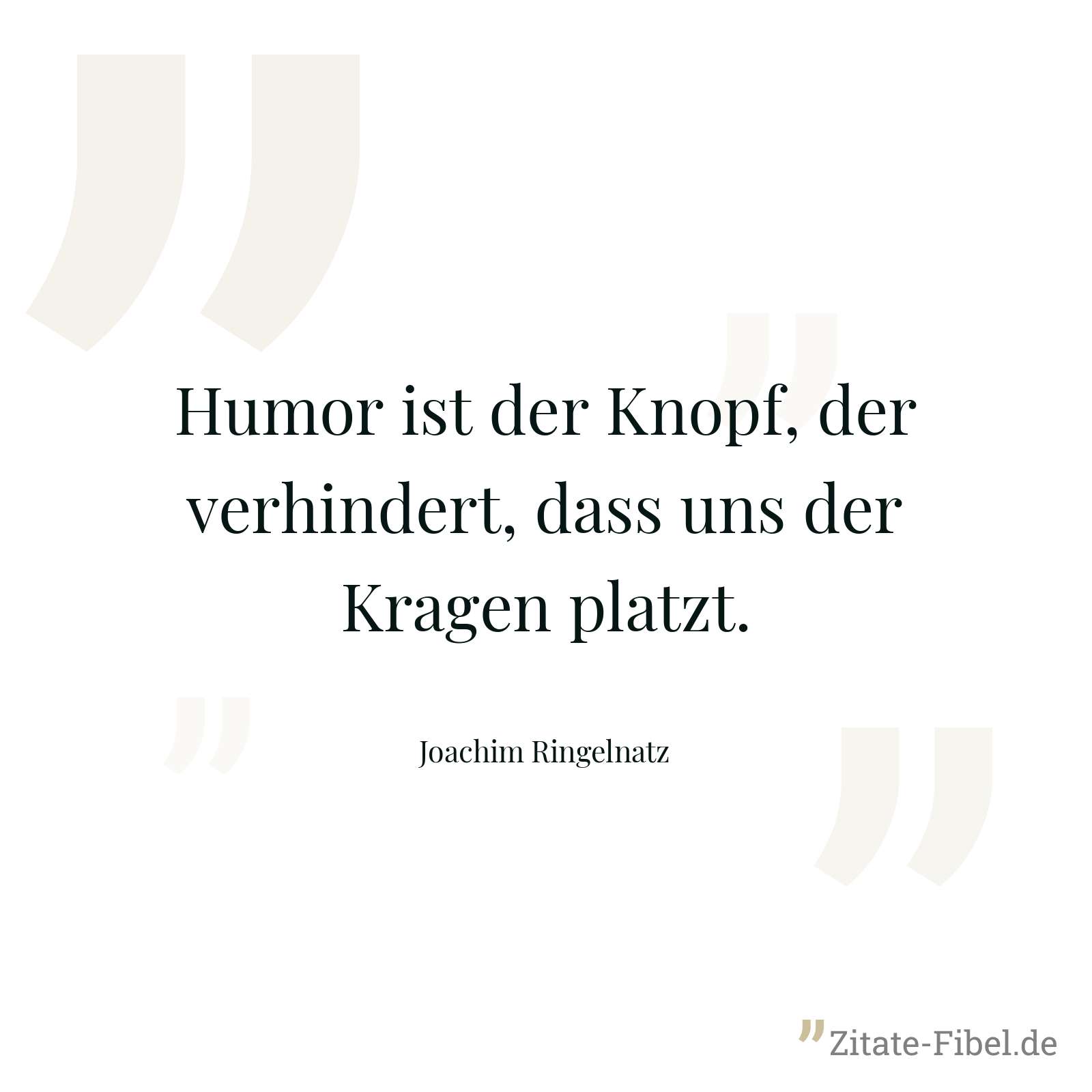 Humor ist der Knopf, der verhindert, dass uns der Kragen platzt. - Joachim Ringelnatz