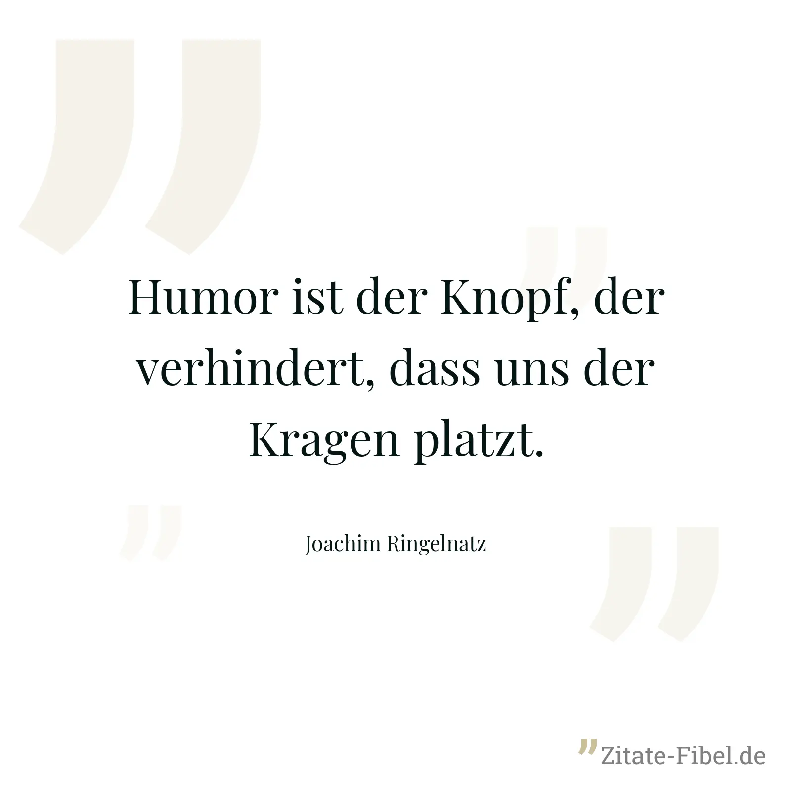 Humor ist der Knopf, der verhindert, dass uns der Kragen platzt. - Joachim Ringelnatz