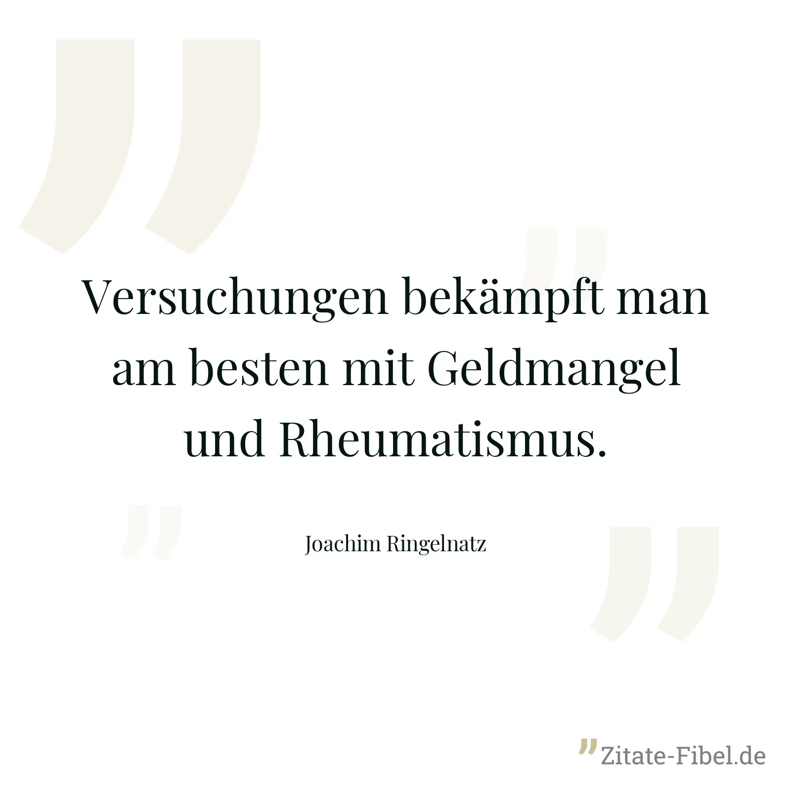 Versuchungen bekämpft man am besten mit Geldmangel und Rheumatismus. - Joachim Ringelnatz