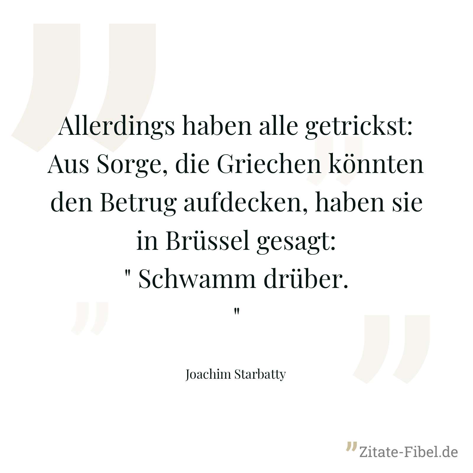 Allerdings haben alle getrickst: Aus Sorge, die Griechen könnten den Betrug aufdecken, haben sie in Brüssel gesagt: " Schwamm drüber." - Joachim Starbatty