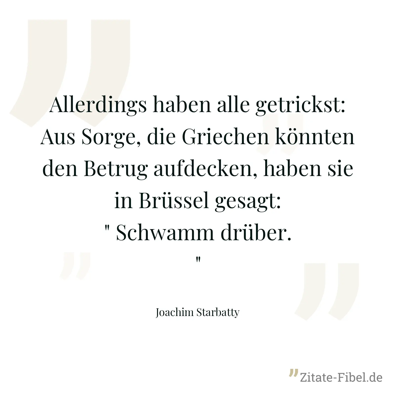 Allerdings haben alle getrickst: Aus Sorge, die Griechen könnten den Betrug aufdecken, haben sie in Brüssel gesagt: " Schwamm drüber." - Joachim Starbatty