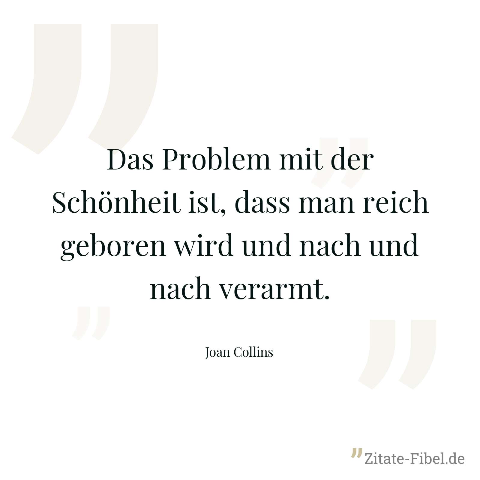 Das Problem mit der Schönheit ist, dass man reich geboren wird und nach und nach verarmt. - Joan Collins