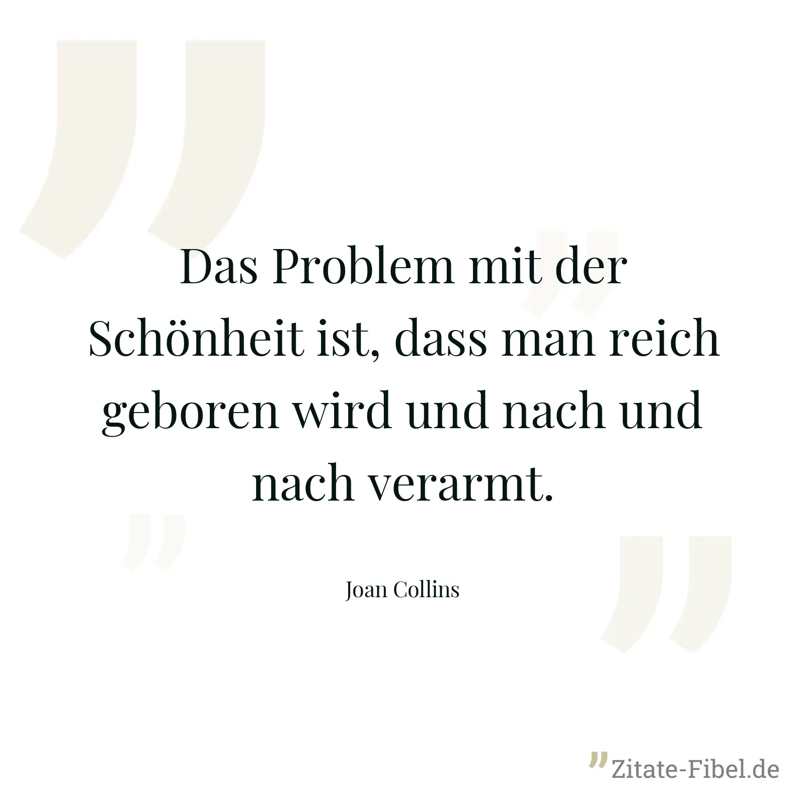 Das Problem mit der Schönheit ist, dass man reich geboren wird und nach und nach verarmt. - Joan Collins