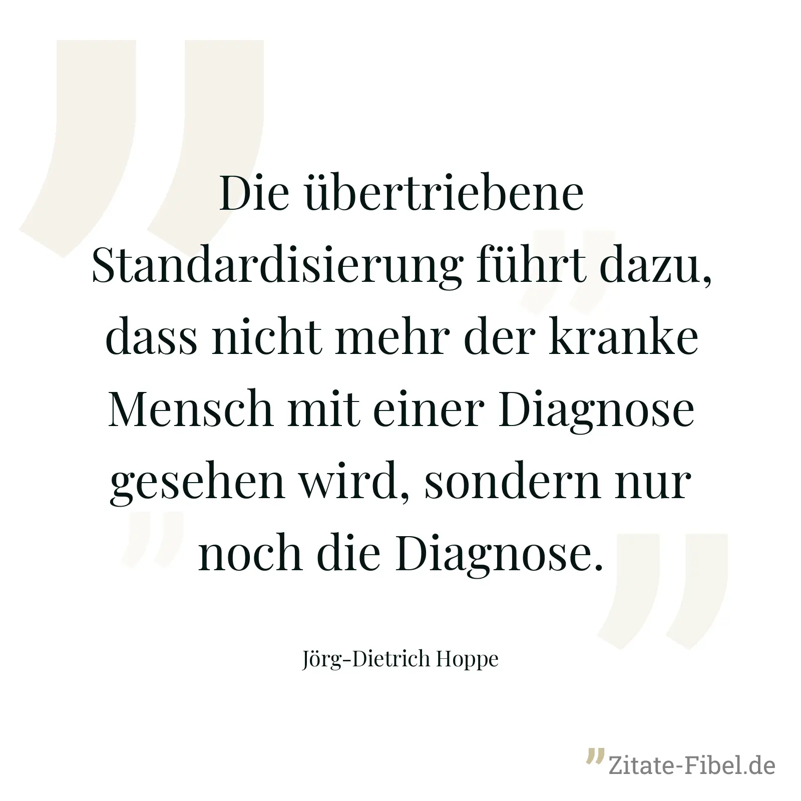 Die übertriebene Standardisierung führt dazu, dass nicht mehr der kranke Mensch mit einer Diagnose gesehen wird, sondern nur noch die Diagnose. - Jörg-Dietrich Hoppe