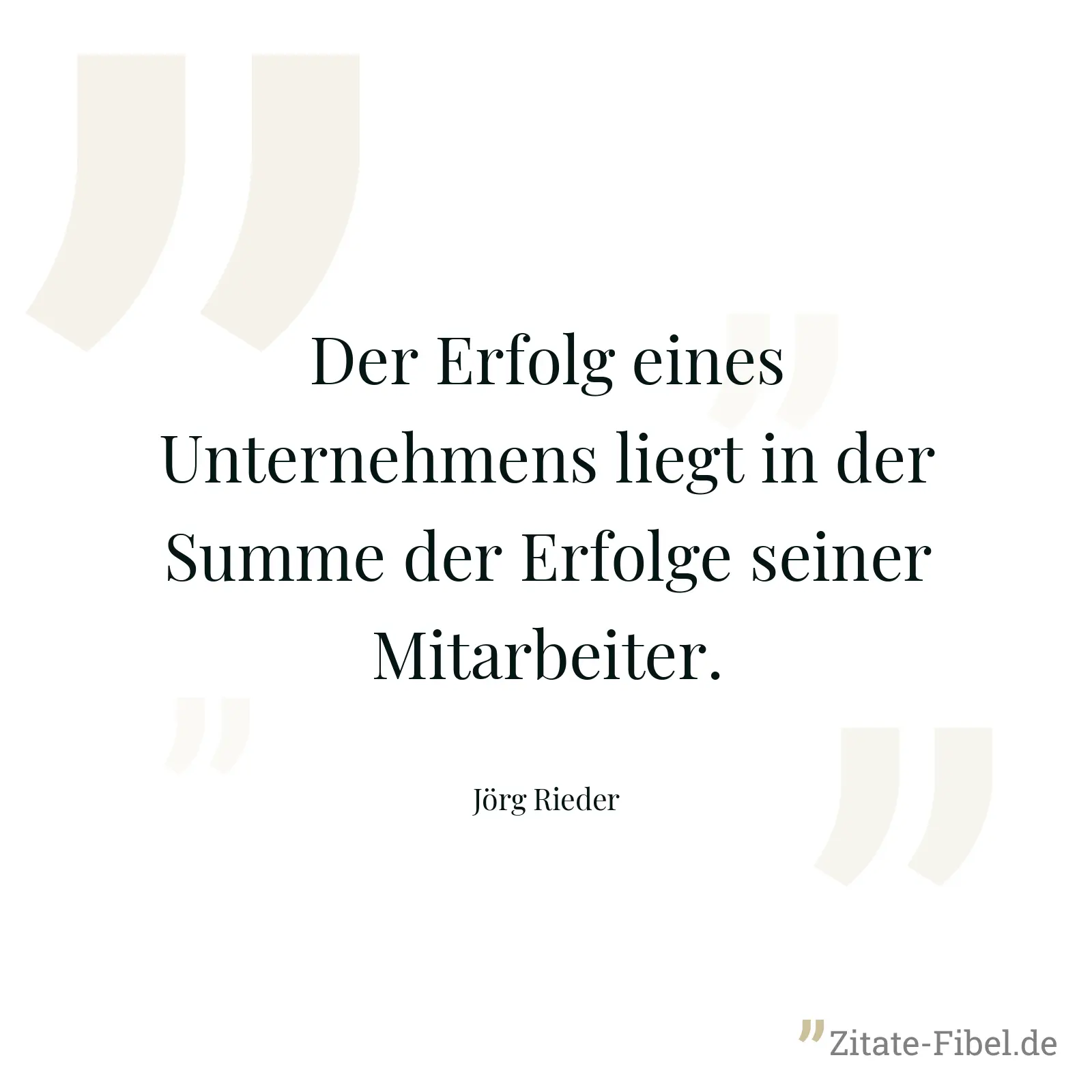 Der Erfolg eines Unternehmens liegt in der Summe der Erfolge seiner Mitarbeiter. - Jörg Rieder