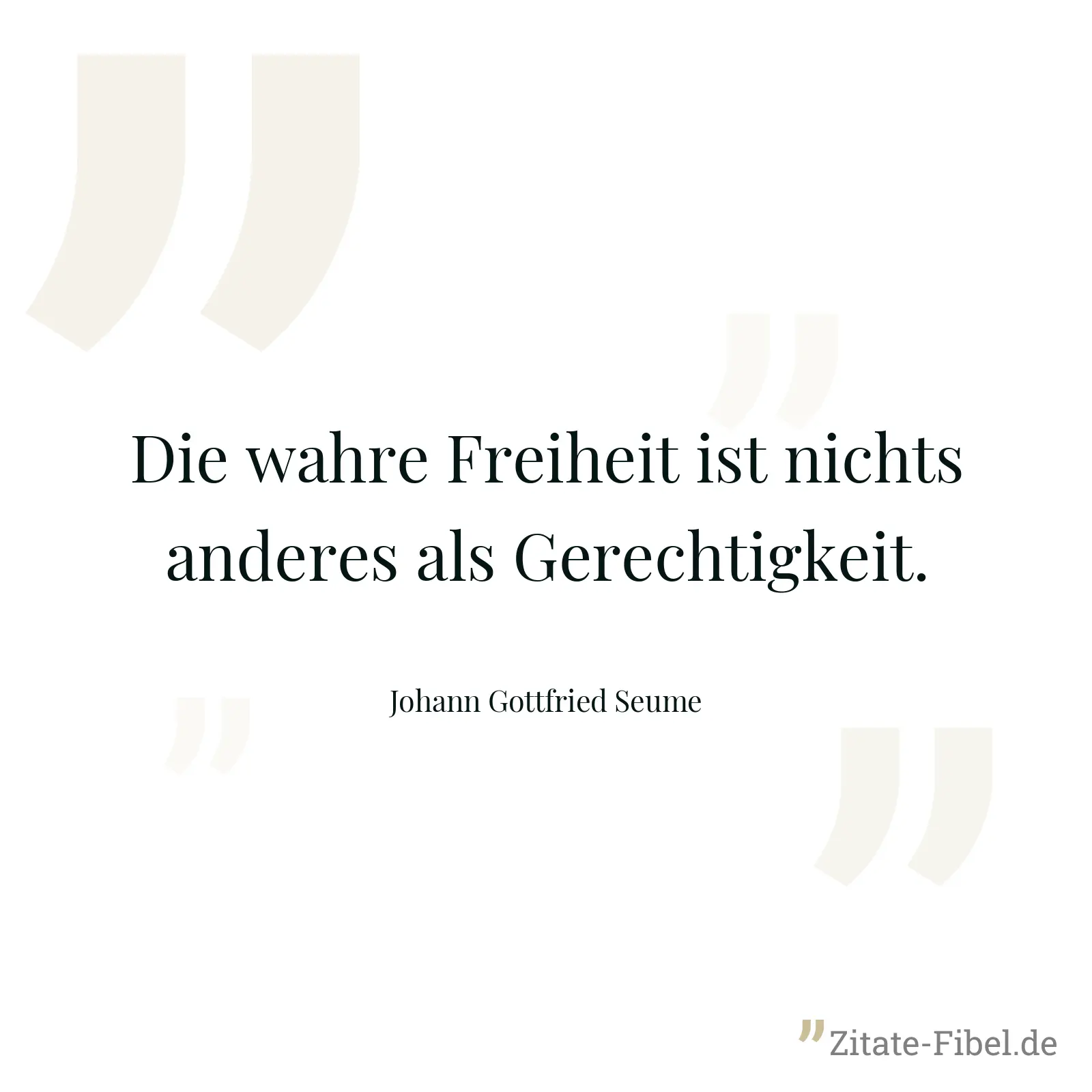 Die wahre Freiheit ist nichts anderes als Gerechtigkeit. - Johann Gottfried Seume