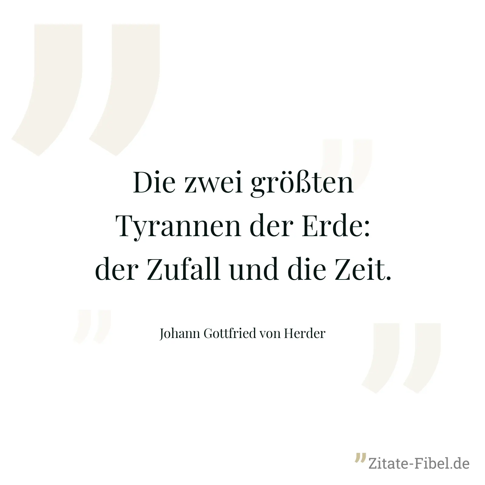 Die zwei größten Tyrannen der Erde: der Zufall und die Zeit. - Johann Gottfried von Herder