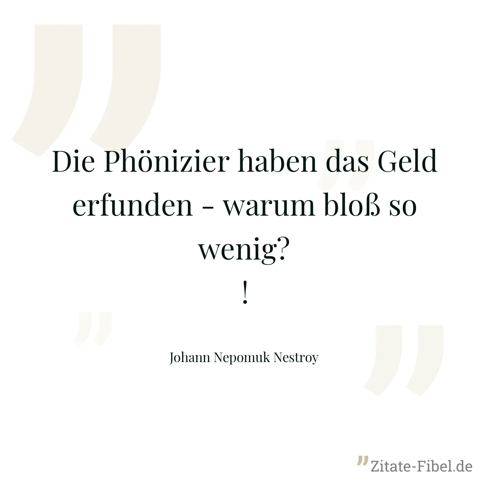 Die Phönizier haben das Geld erfunden - warum bloß so wenig?! - Johann Nepomuk Nestroy