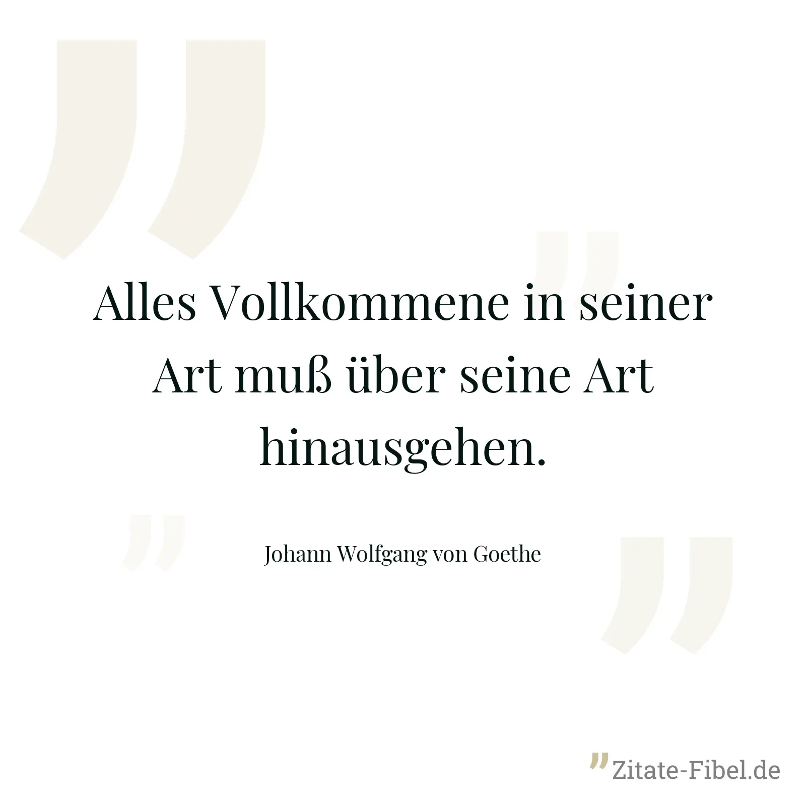 Alles Vollkommene in seiner Art muß über seine Art hinausgehen. - Johann Wolfgang von Goethe