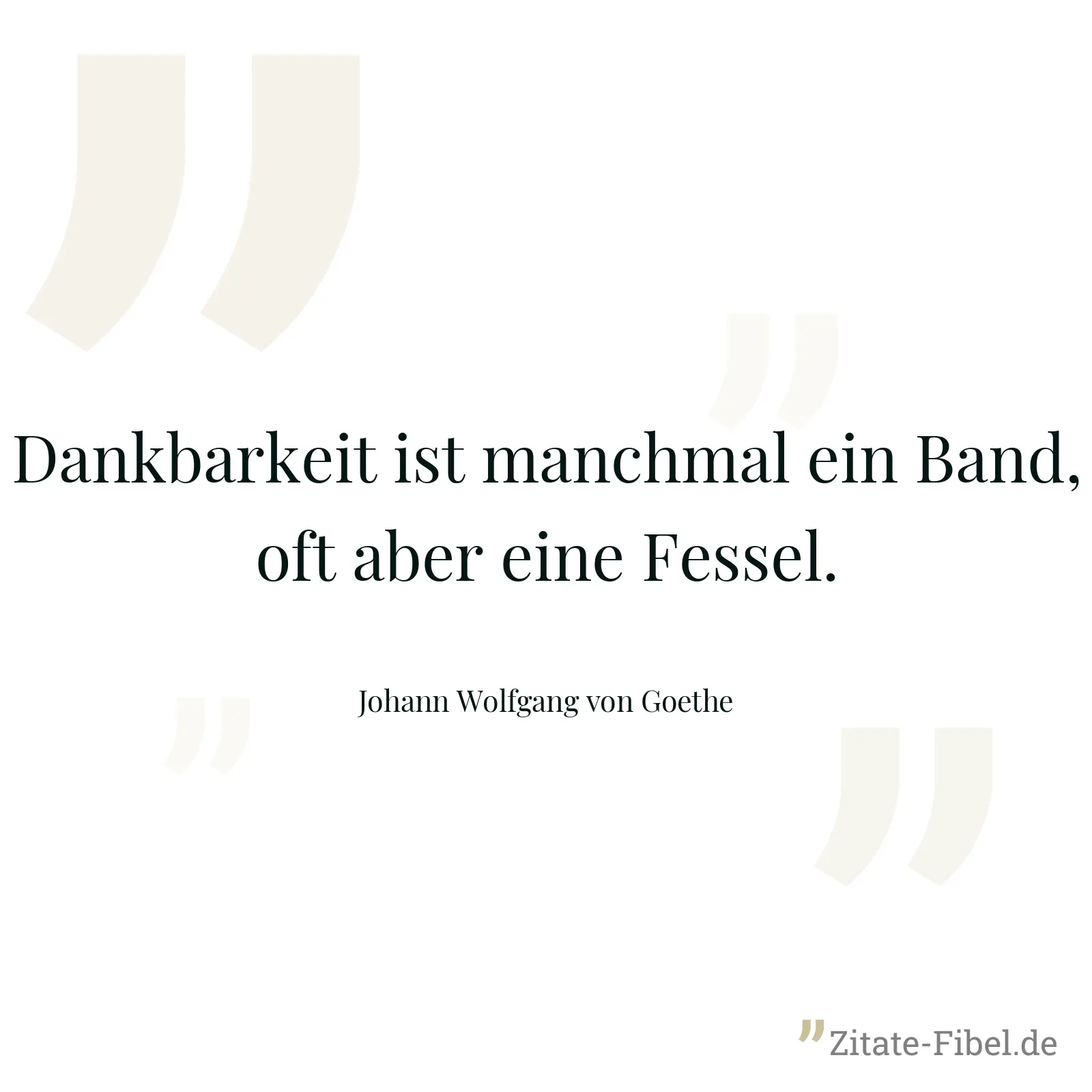 Dankbarkeit ist manchmal ein Band, oft aber eine Fessel. - Johann Wolfgang von Goethe