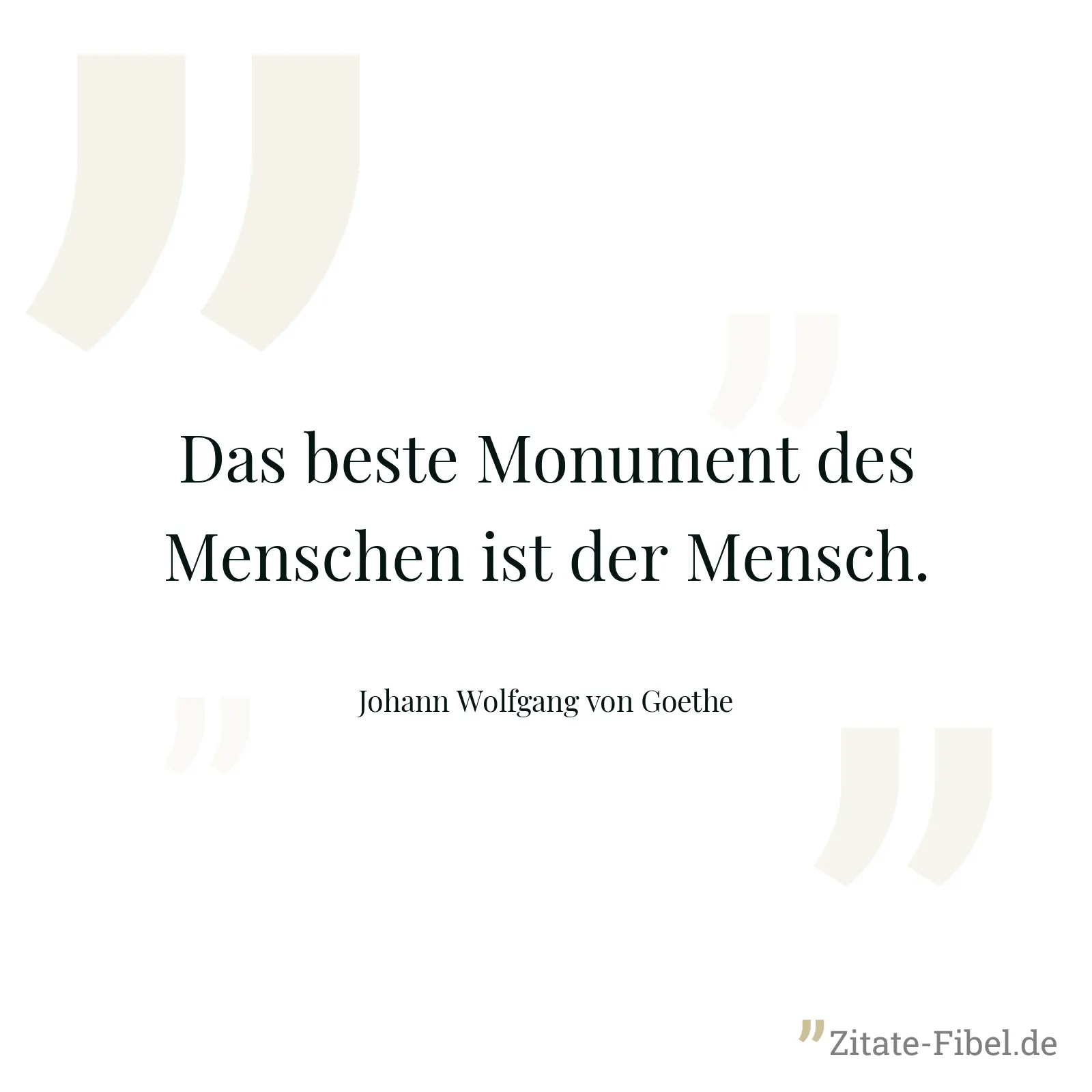 Das beste Monument des Menschen ist der Mensch. - Johann Wolfgang von Goethe