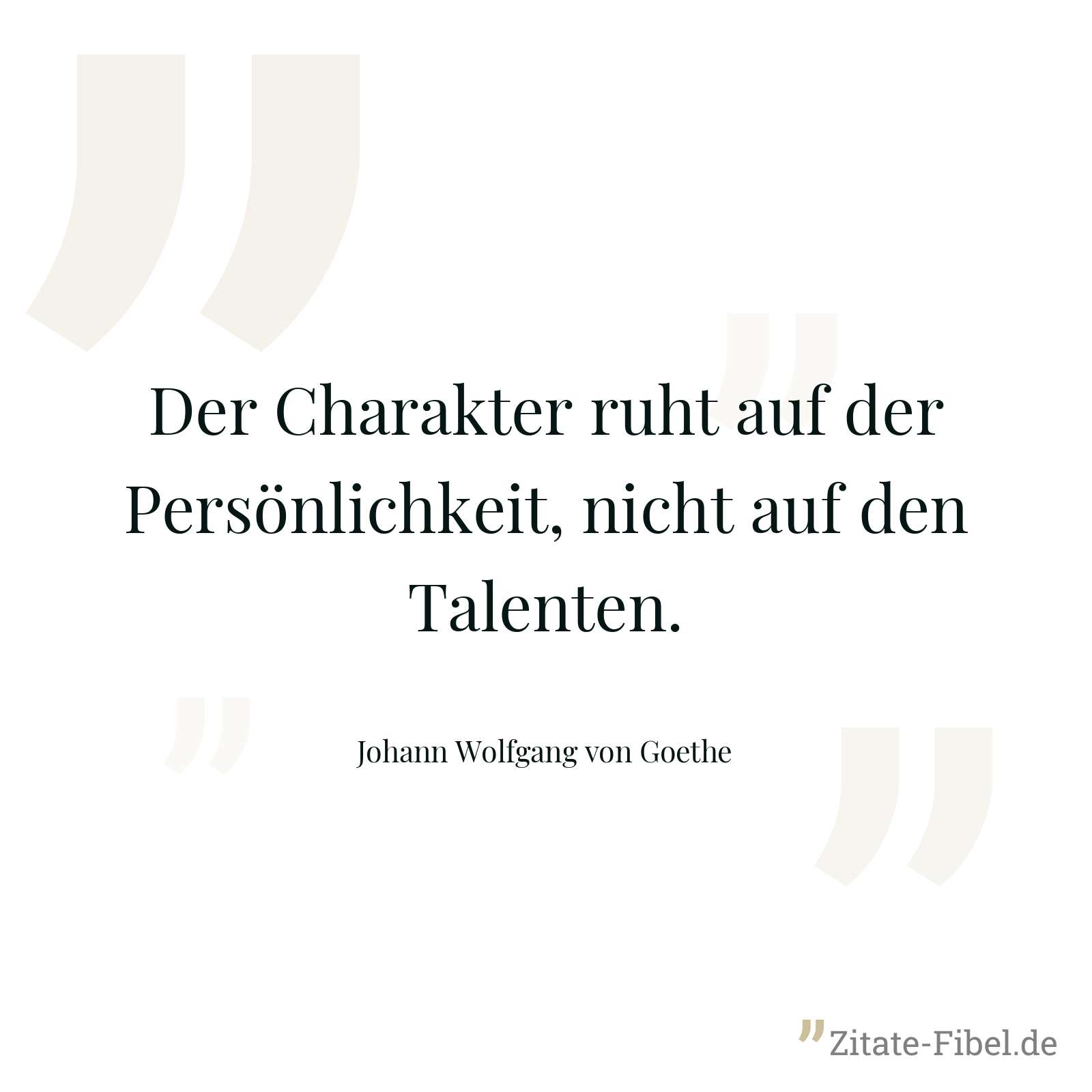 Der Charakter ruht auf der Persönlichkeit, nicht auf den Talenten. - Johann Wolfgang von Goethe