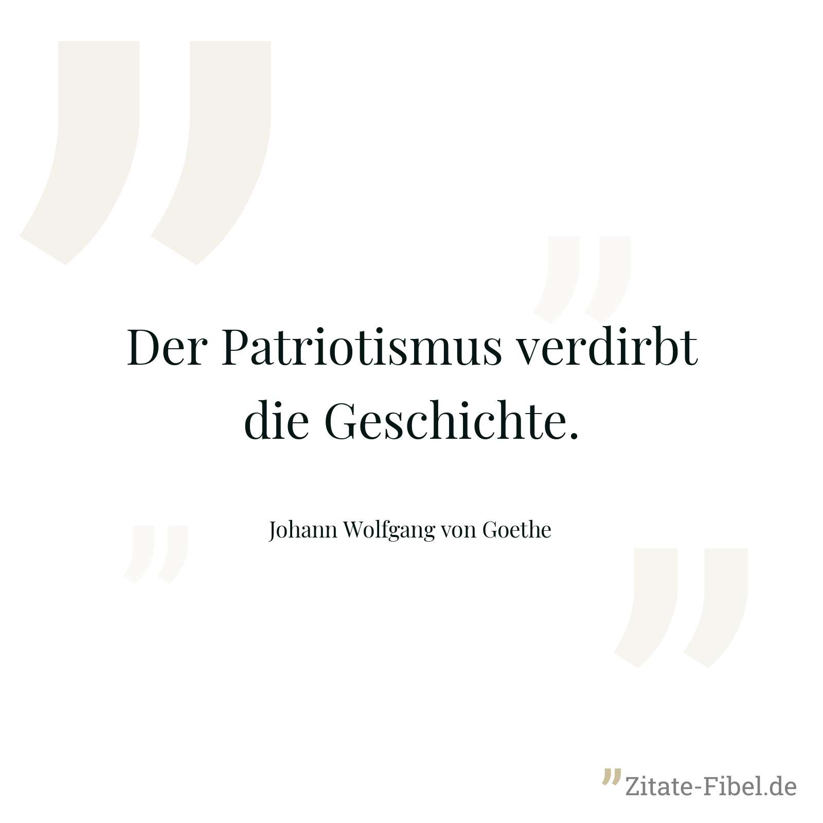 Der Patriotismus verdirbt die Geschichte. - Johann Wolfgang von Goethe