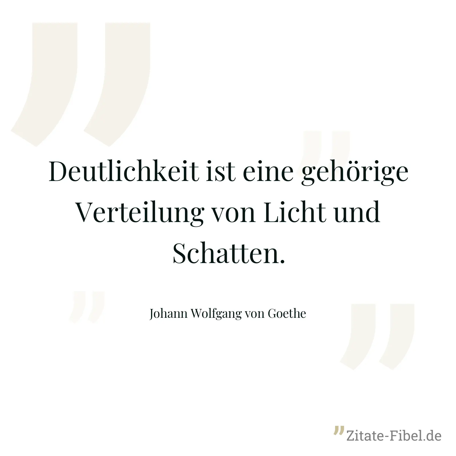Deutlichkeit ist eine gehörige Verteilung von Licht und Schatten. - Johann Wolfgang von Goethe