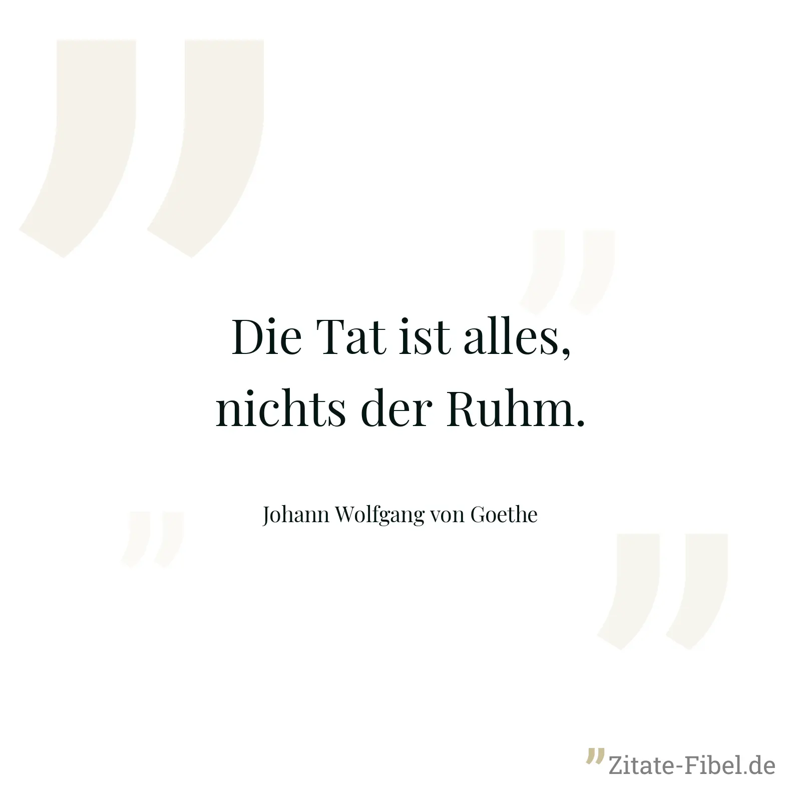 Die Tat ist alles, nichts der Ruhm. - Johann Wolfgang von Goethe